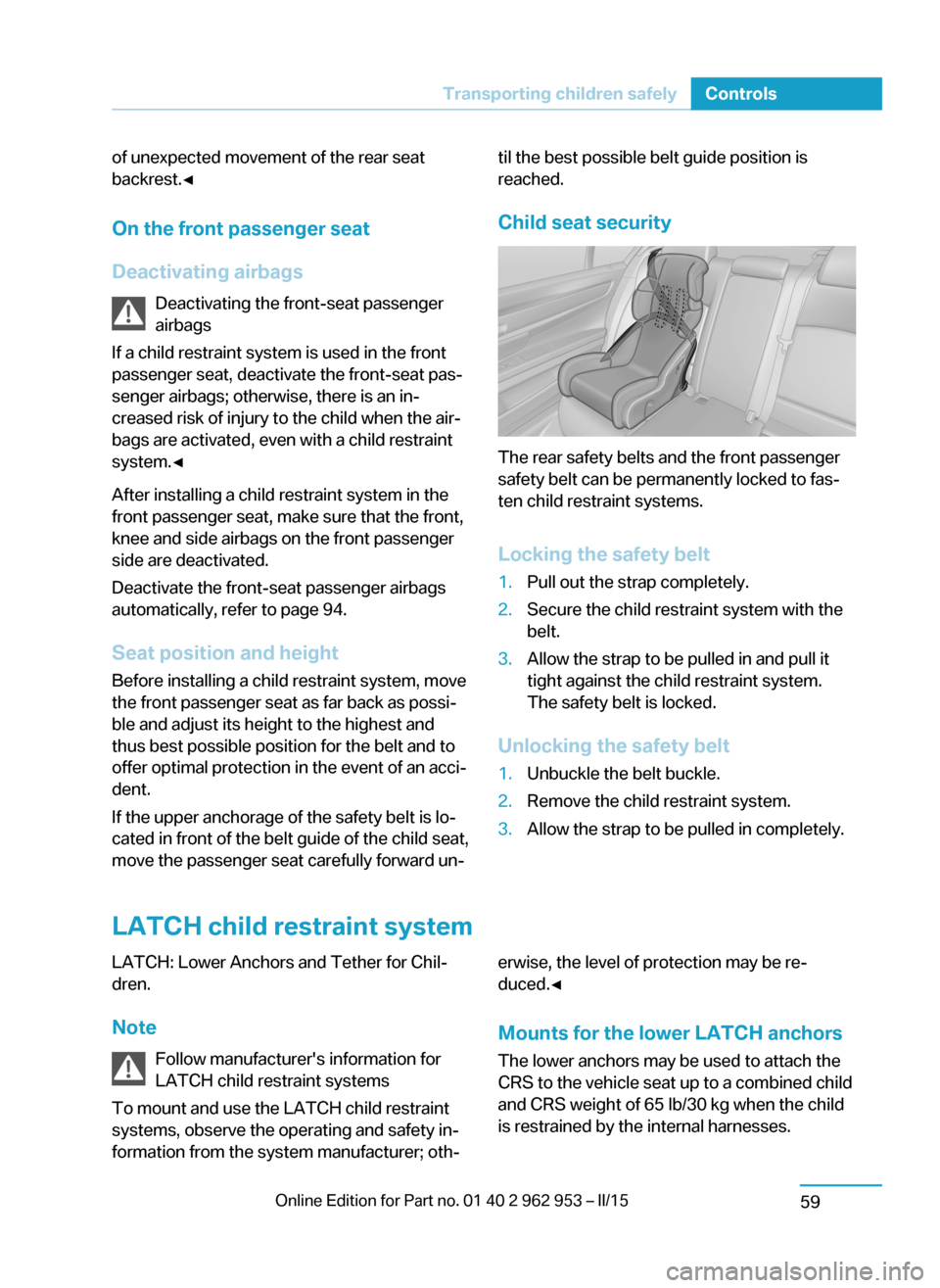 BMW I3 2014 I01 Owners Manual of unexpected movement of the rear seat
backrest.◀
On the front passenger seat
Deactivating airbags Deactivating the front-seat passenger
airbags
If a child restraint system is used in the front
pas