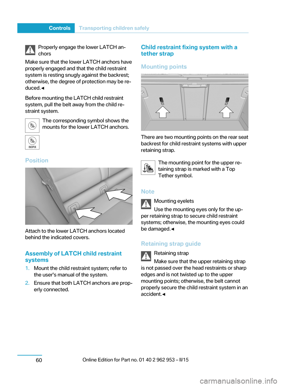 BMW I3 2014 I01 Owners Manual Properly engage the lower LATCH an‐
chors
Make sure that the lower LATCH anchors have
properly engaged and that the child restraint
system is resting snugly against the backrest;
otherwise, the degr