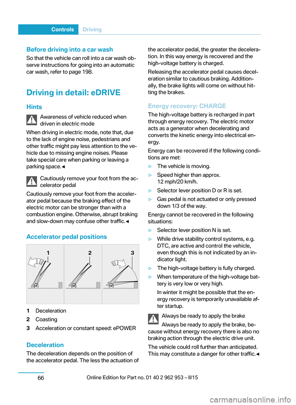 BMW I3 2014 I01 Owners Manual Before driving into a car wash
So that the vehicle can roll into a car wash ob‐
serve instructions for going into an automatic
car wash, refer to page 198.
Driving in detail: eDRIVE
Hints Awareness 