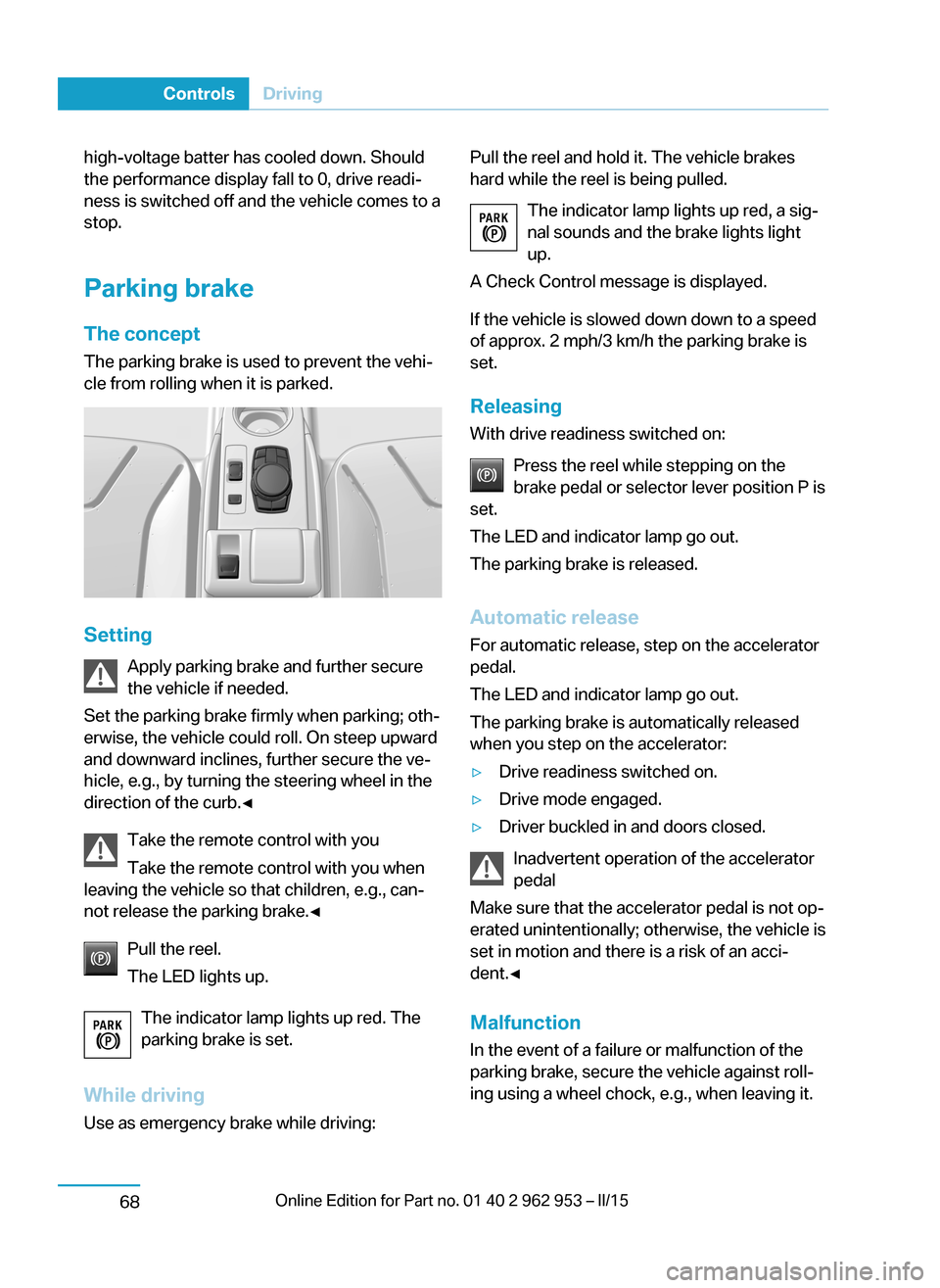 BMW I3 2014 I01 User Guide high-voltage batter has cooled down. Should
the performance display fall to 0, drive readi‐
ness is switched off and the vehicle comes to a
stop.
Parking brake The conceptThe parking brake is used t