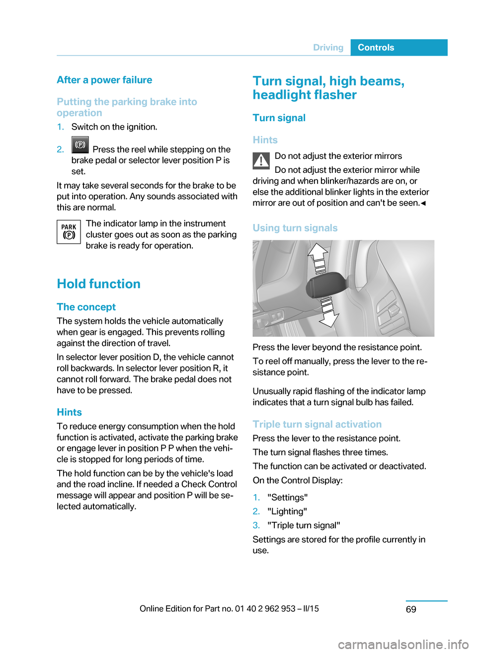 BMW I3 2014 I01 Owners Manual After a power failure
Putting the parking brake into
operation1.Switch on the ignition.2. Press the reel while stepping on the
brake pedal or selector lever position P is
set.
It may take several sec BMW I3 2014 I01 Owners Manual After a power failure
Putting the parking brake into
operation1.Switch on the ignition.2. Press the reel while stepping on the
brake pedal or selector lever position P is
set.
It may take several sec