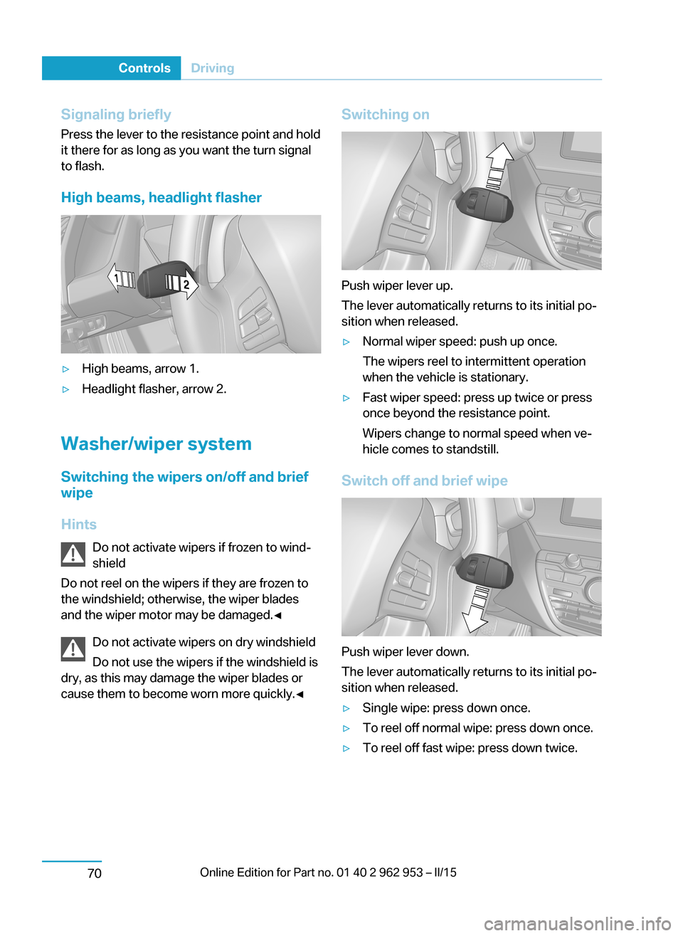 BMW I3 2014 I01 Manual Online Signaling briefly
Press the lever to the resistance point and hold
it there for as long as you want the turn signal
to flash.
High beams, headlight flasher▷High beams, arrow 1.▷Headlight flasher, BMW I3 2014 I01 Manual Online Signaling briefly
Press the lever to the resistance point and hold
it there for as long as you want the turn signal
to flash.
High beams, headlight flasher▷High beams, arrow 1.▷Headlight flasher,