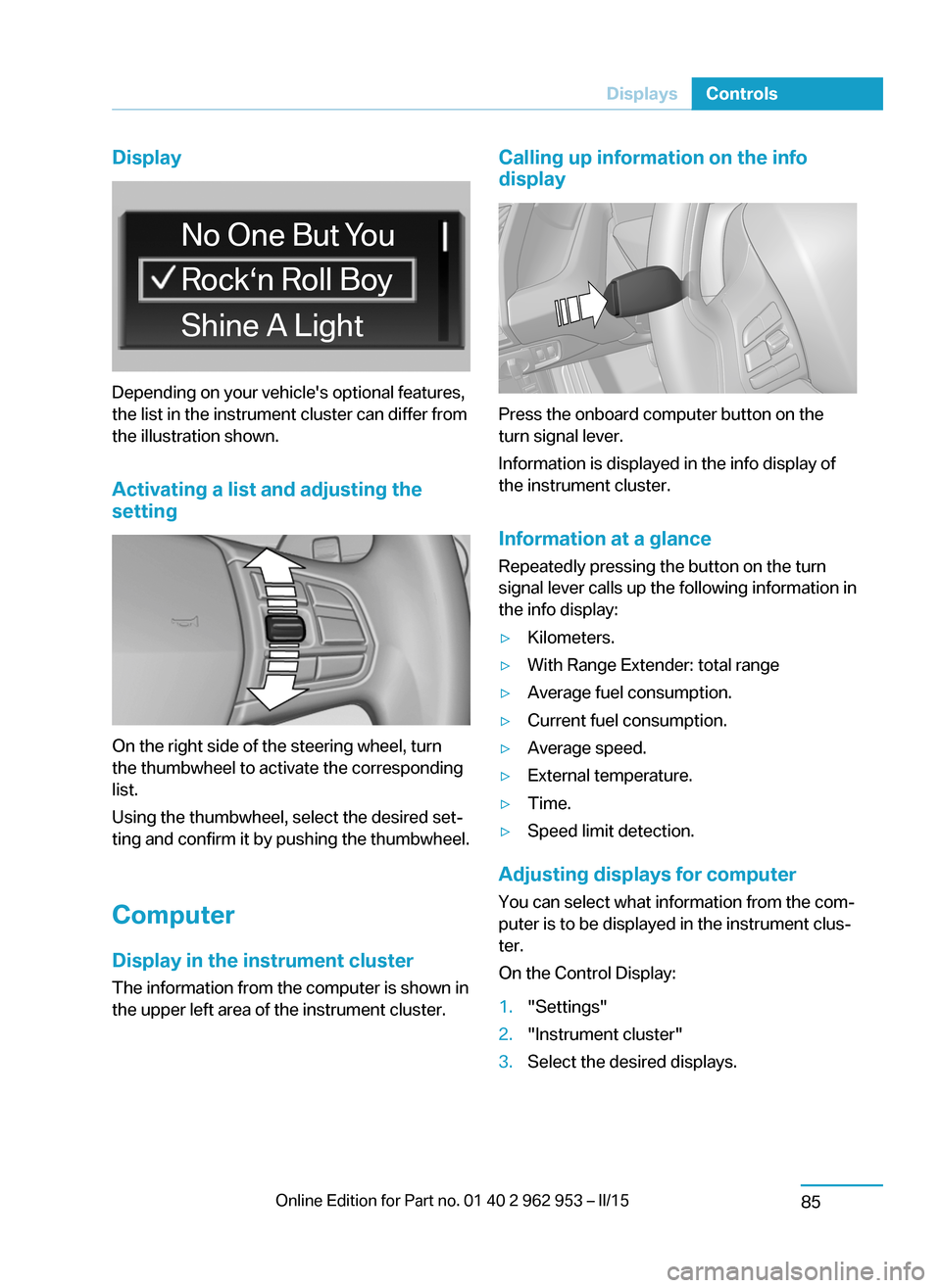 BMW I3 2014 I01 Owners Manual Display
Depending on your vehicles optional features,
the list in the instrument cluster can differ from
the illustration shown.
Activating a list and adjusting the
setting
On the right side of the s BMW I3 2014 I01 Owners Manual Display
Depending on your vehicles optional features,
the list in the instrument cluster can differ from
the illustration shown.
Activating a list and adjusting the
setting
On the right side of the s