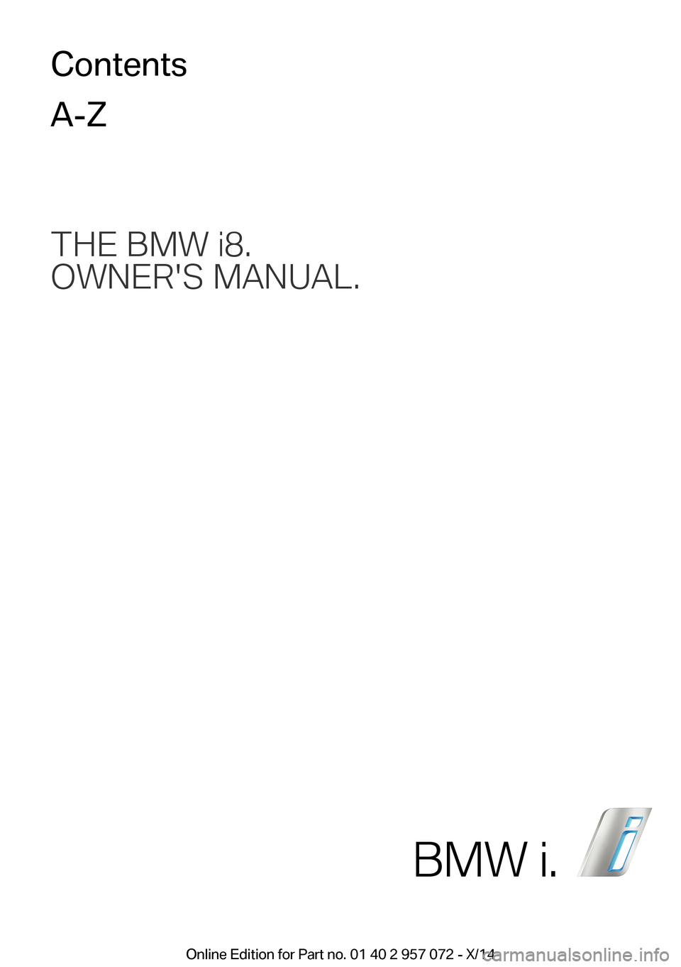 BMW I8 2014 I12 Owners Manual THE BMW i8.
OWNERS MANUAL.ContentsA-Z
BMW i.
Online Edition for Part no. 01 40 2 957 072 - X/14 