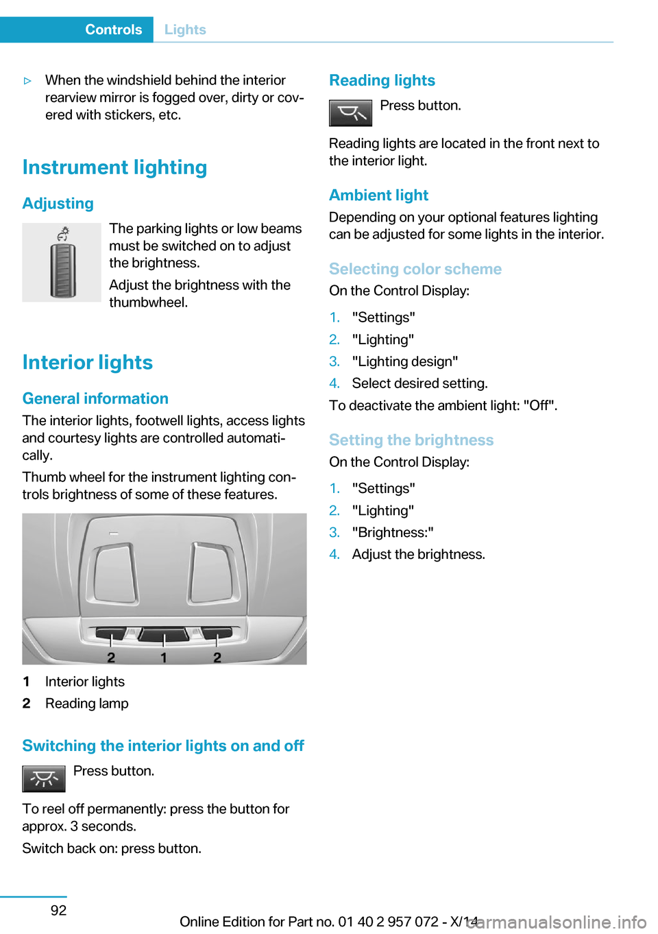 BMW I8 2014 I12 Owners Manual ▷When the windshield behind the interior
rearview mirror is fogged over, dirty or cov‐
ered with stickers, etc.
Instrument lighting
Adjusting The parking lights or low beams
must be switched on to BMW I8 2014 I12 Owners Manual ▷When the windshield behind the interior
rearview mirror is fogged over, dirty or cov‐
ered with stickers, etc.
Instrument lighting
Adjusting The parking lights or low beams
must be switched on to
