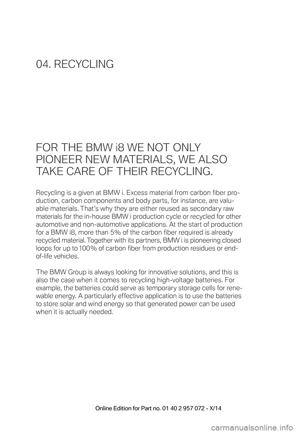 BMW I8 2014 I12 User Guide FOR THE BMW i8 WE NOT ONLY
PIONEER NEW MATERIALS, WE ALSO
TAKE CARE OF THEIR RECYCLING.
Recycling is a given at BMW i. Excess material from carbon fiber pro-
duction, carbon components and body pa BMW I8 2014 I12 User Guide FOR THE BMW i8 WE NOT ONLY
PIONEER NEW MATERIALS, WE ALSO
TAKE CARE OF THEIR RECYCLING.
Recycling is a given at BMW i. Excess material from carbon fiber pro-
duction, carbon components and body pa
