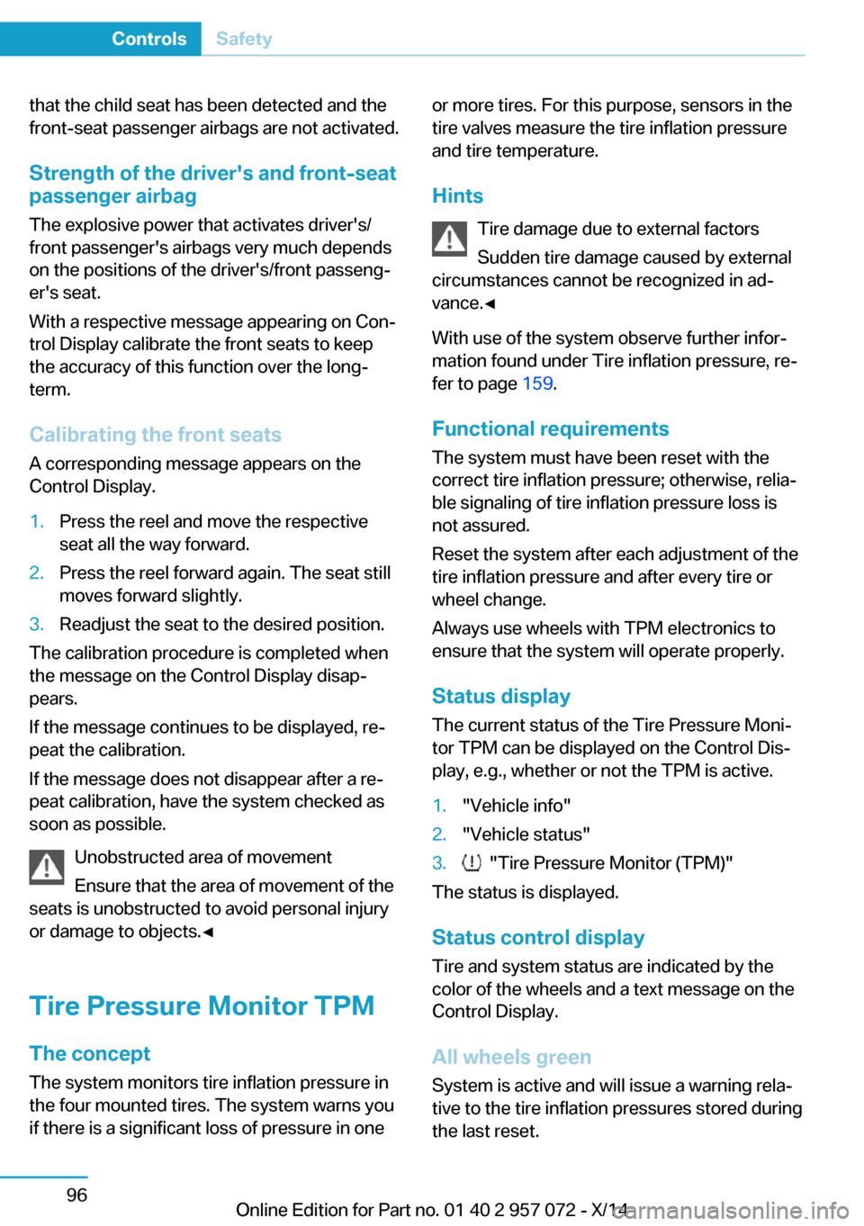 BMW I8 2014 I12 Owners Manual that the child seat has been detected and the
front-seat passenger airbags are not activated.
Strength of the drivers and front-seat
passenger airbag
The explosive power that activates drivers/
fron BMW I8 2014 I12 Owners Manual that the child seat has been detected and the
front-seat passenger airbags are not activated.
Strength of the drivers and front-seat
passenger airbag
The explosive power that activates drivers/
fron