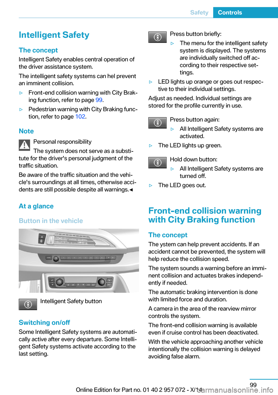 BMW I8 2014 I12 Owners Manual Intelligent SafetyThe concept
Intelligent Safety enables central operation of
the driver assistance system.
The intelligent safety systems can hel prevent
an imminent collision.▷Front-end collision BMW I8 2014 I12 Owners Manual Intelligent SafetyThe concept
Intelligent Safety enables central operation of
the driver assistance system.
The intelligent safety systems can hel prevent
an imminent collision.▷Front-end collision