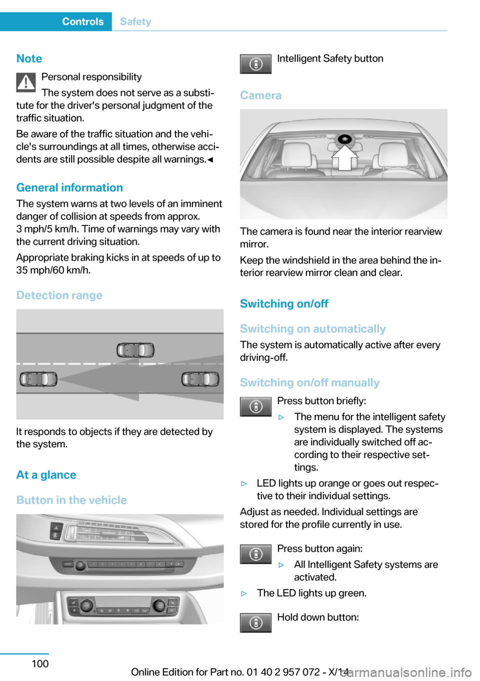 BMW I8 2014 I12 Owners Manual NotePersonal responsibility
The system does not serve as a substi‐
tute for the drivers personal judgment of the
traffic situation.
Be aware of the traffic situation and the vehi‐
cles surroundi BMW I8 2014 I12 Owners Manual NotePersonal responsibility
The system does not serve as a substi‐
tute for the drivers personal judgment of the
traffic situation.
Be aware of the traffic situation and the vehi‐
cles surroundi