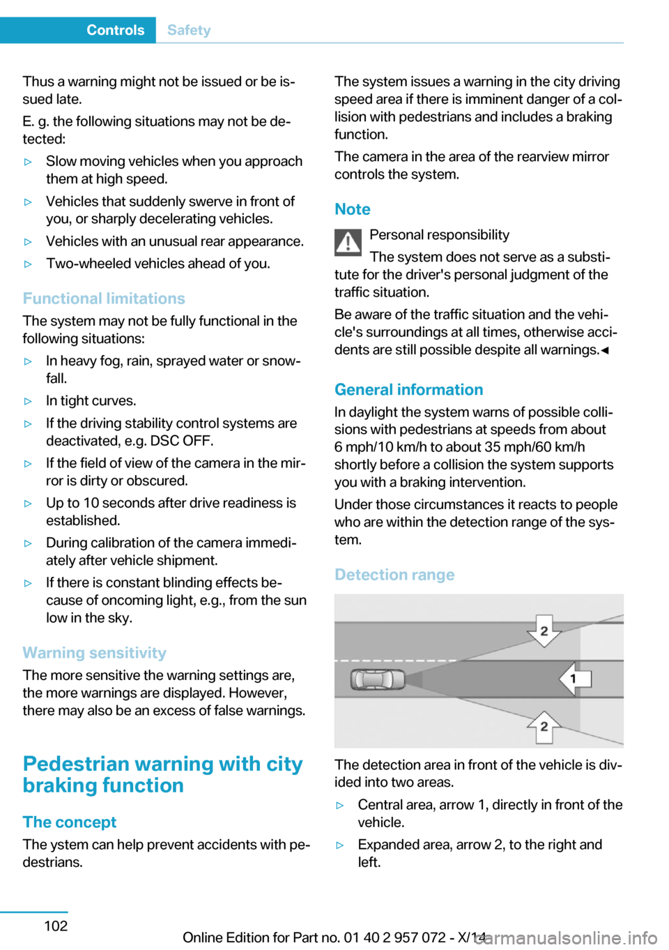 BMW I8 2014 I12 Owners Manual Thus a warning might not be issued or be is‐
sued late.
E. g. the following situations may not be de‐
tected:▷Slow moving vehicles when you approach
them at high speed.▷Vehicles that suddenly BMW I8 2014 I12 Owners Manual Thus a warning might not be issued or be is‐
sued late.
E. g. the following situations may not be de‐
tected:▷Slow moving vehicles when you approach
them at high speed.▷Vehicles that suddenly