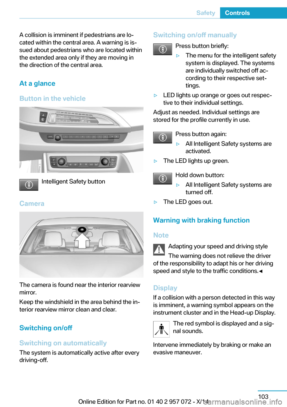 BMW I8 2014 I12 Owners Manual A collision is imminent if pedestrians are lo‐
cated within the central area. A warning is is‐
sued about pedestrians who are located within
the extended area only if they are moving in
the direct BMW I8 2014 I12 Owners Manual A collision is imminent if pedestrians are lo‐
cated within the central area. A warning is is‐
sued about pedestrians who are located within
the extended area only if they are moving in
the direct