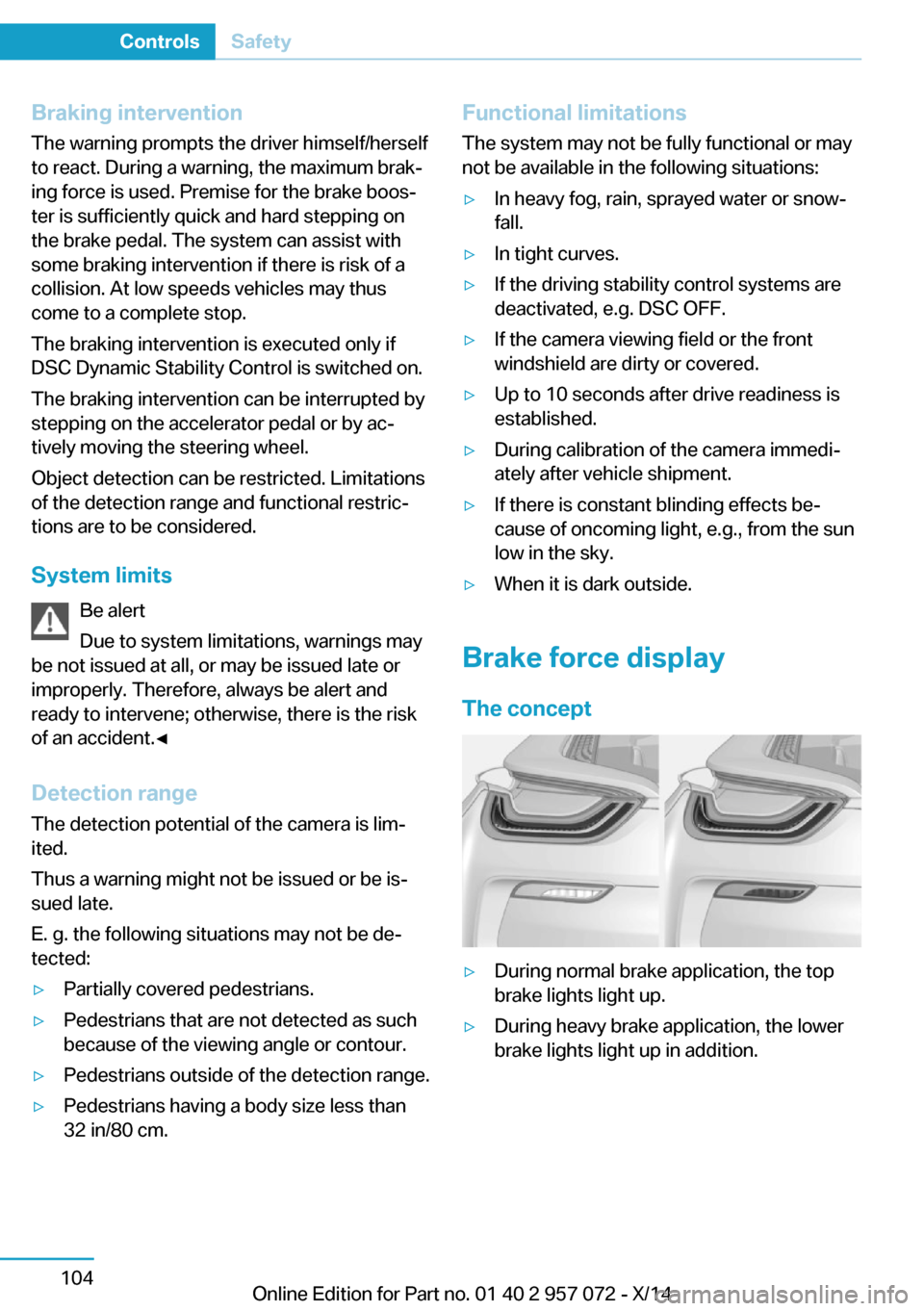 BMW I8 2014 I12 Owners Manual Braking intervention
The warning prompts the driver himself/herself
to react. During a warning, the maximum brak‐
ing force is used. Premise for the brake boos‐
ter is sufficiently quick and hard BMW I8 2014 I12 Owners Manual Braking intervention
The warning prompts the driver himself/herself
to react. During a warning, the maximum brak‐
ing force is used. Premise for the brake boos‐
ter is sufficiently quick and hard
