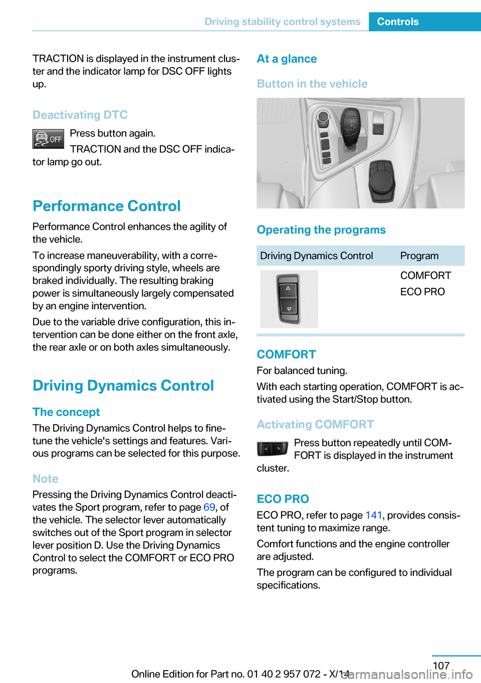 BMW I8 2014 I12 Owners Manual TRACTION is displayed in the instrument clus‐
ter and the indicator lamp for DSC OFF lights
up.
Deactivating DTC Press button again.
TRACTION and the DSC OFF indica‐
tor lamp go out.
Performance C BMW I8 2014 I12 Owners Manual TRACTION is displayed in the instrument clus‐
ter and the indicator lamp for DSC OFF lights
up.
Deactivating DTC Press button again.
TRACTION and the DSC OFF indica‐
tor lamp go out.
Performance C