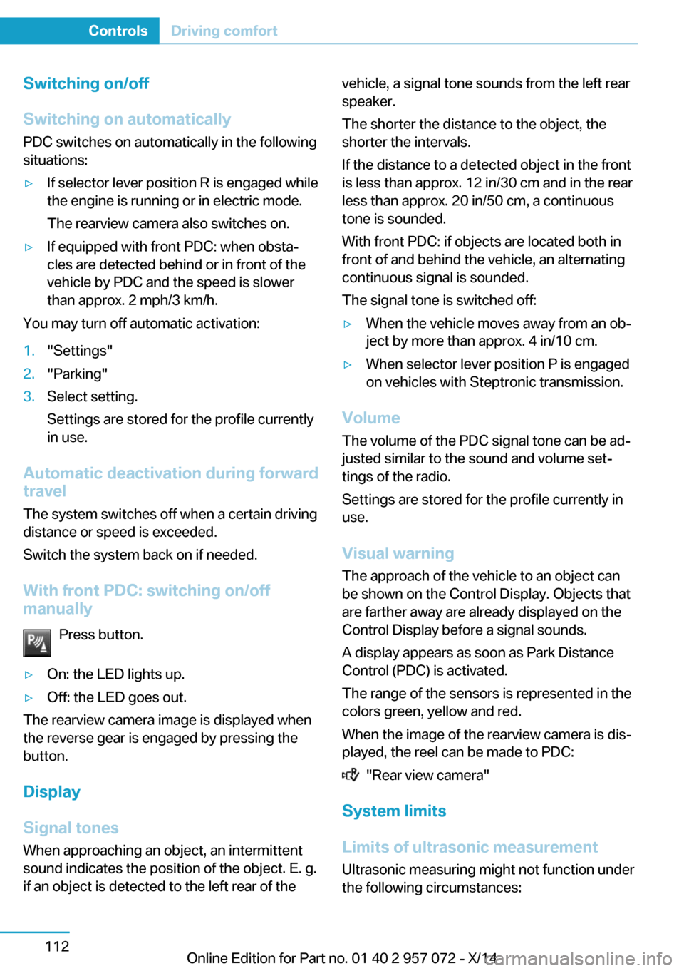 BMW I8 2014 I12 Owners Manual Switching on/off
Switching on automatically PDC switches on automatically in the following
situations:▷If selector lever position R is engaged while
the engine is running or in electric mode.
The re BMW I8 2014 I12 Owners Manual Switching on/off
Switching on automatically PDC switches on automatically in the following
situations:▷If selector lever position R is engaged while
the engine is running or in electric mode.
The re