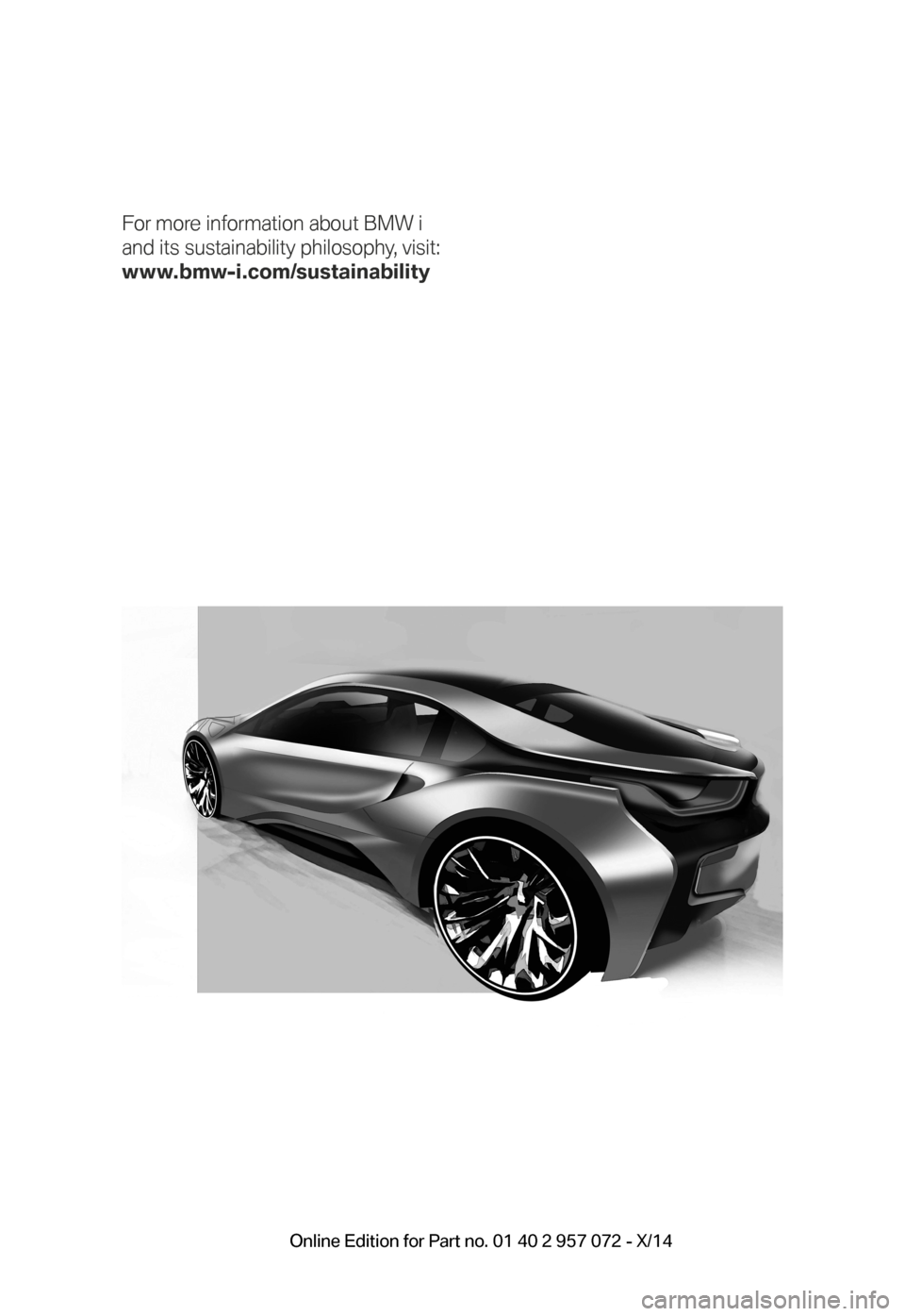 BMW I8 2014 I12 User Guide For more information about BMW i
and its sustainability philosophy, visit:
www.bmw-i.com/sustainability
BMW_i8_Bedienungseinleger_210x138mm_US.indd 1215.01.14 17:53 Online Edition for Part no. 0 BMW I8 2014 I12 User Guide For more information about BMW i
and its sustainability philosophy, visit:
www.bmw-i.com/sustainability
BMW_i8_Bedienungseinleger_210x138mm_US.indd 1215.01.14 17:53 Online Edition for Part no. 0