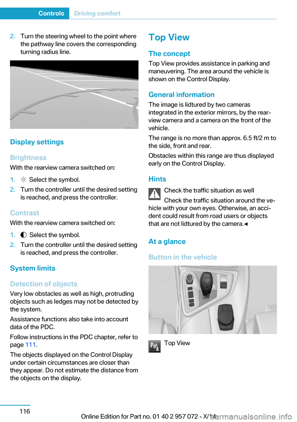 BMW I8 2014 I12 Owners Manual 2.Turn the steering wheel to the point where
the pathway line covers the corresponding
turning radius line.
Display settings
Brightness
With the rearview camera switched on:
1. Select the symbol.2.Tu BMW I8 2014 I12 Owners Manual 2.Turn the steering wheel to the point where
the pathway line covers the corresponding
turning radius line.
Display settings
Brightness
With the rearview camera switched on:
1. Select the symbol.2.Tu