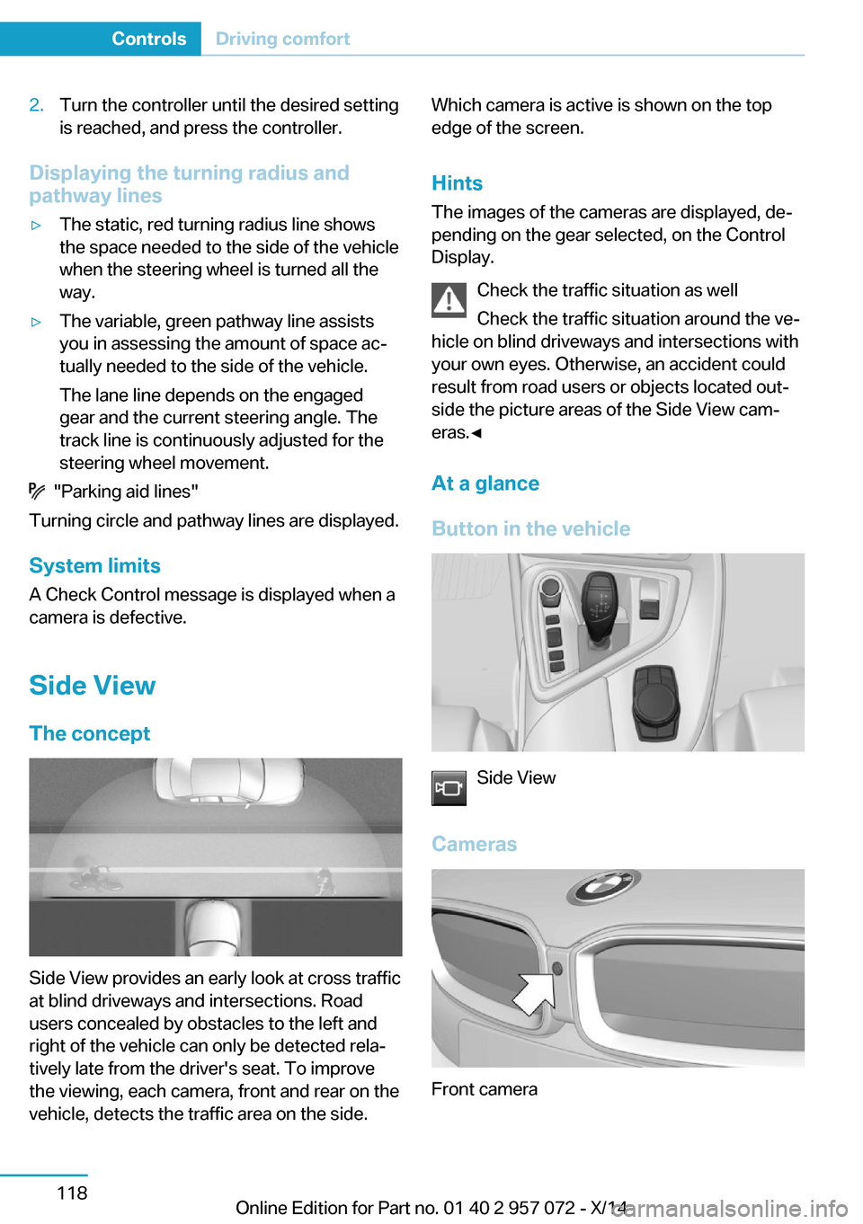 BMW I8 2014 I12 Owners Manual 2.Turn the controller until the desired setting
is reached, and press the controller.
Displaying the turning radius and
pathway lines
▷The static, red turning radius line shows
the space needed to t BMW I8 2014 I12 Owners Manual 2.Turn the controller until the desired setting
is reached, and press the controller.
Displaying the turning radius and
pathway lines
▷The static, red turning radius line shows
the space needed to t