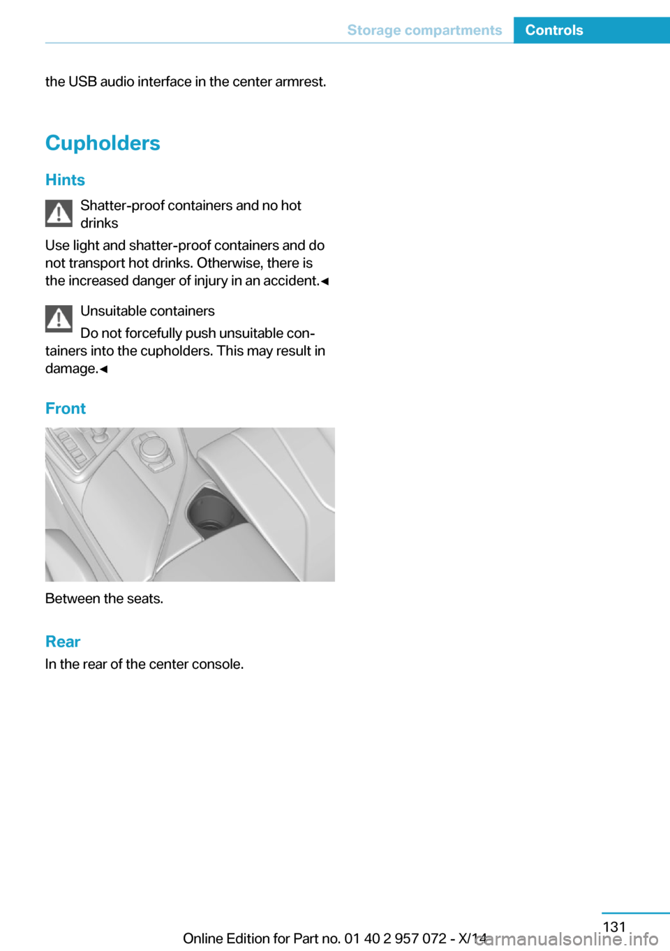 BMW I8 2014 I12 Owners Manual the USB audio interface in the center armrest.Cupholders
Hints Shatter-proof containers and no hot
drinks
Use light and shatter-proof containers and do
not transport hot drinks. Otherwise, there is
th BMW I8 2014 I12 Owners Manual the USB audio interface in the center armrest.Cupholders
Hints Shatter-proof containers and no hot
drinks
Use light and shatter-proof containers and do
not transport hot drinks. Otherwise, there is
th