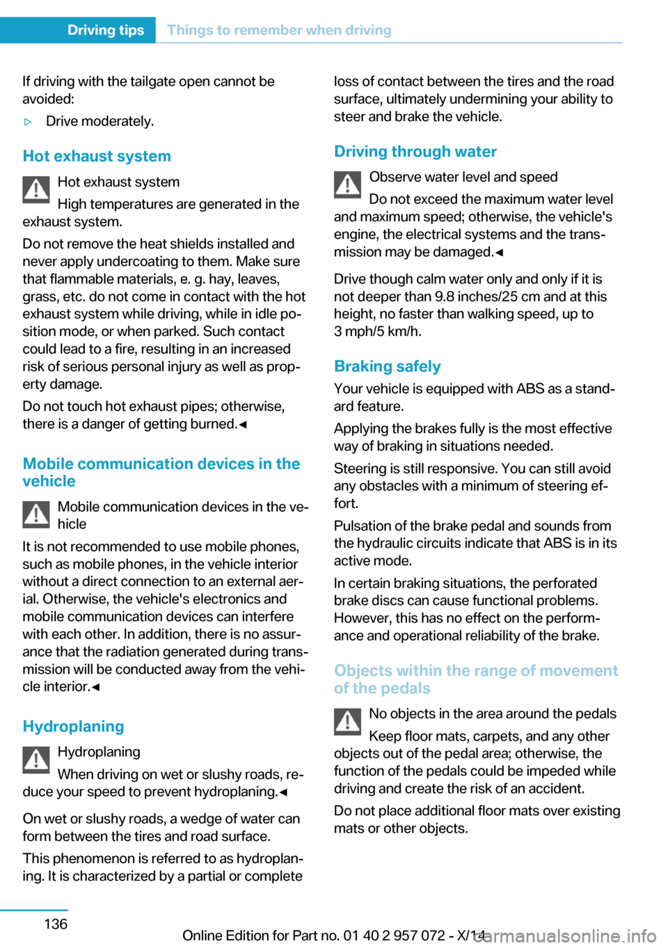 BMW I8 2014 I12 Owners Manual If driving with the tailgate open cannot be
avoided:▷Drive moderately.
Hot exhaust system
Hot exhaust system
High temperatures are generated in the
exhaust system.
Do not remove the heat shields ins BMW I8 2014 I12 Owners Manual If driving with the tailgate open cannot be
avoided:▷Drive moderately.
Hot exhaust system
Hot exhaust system
High temperatures are generated in the
exhaust system.
Do not remove the heat shields ins