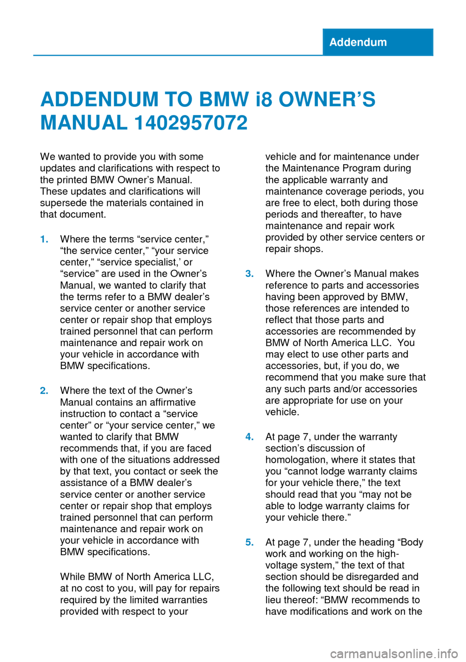 BMW I8 2014 I12 User Guide Addendum
ADDENDUM TO BMW i8 OWNER’S
MANUAL 1402957072
We wanted to provide you with some
updates and clarifications with respect to
the printed BMW Owner’s Manual.
These updates and clarifications BMW I8 2014 I12 User Guide Addendum
ADDENDUM TO BMW i8 OWNER’S
MANUAL 1402957072
We wanted to provide you with some
updates and clarifications with respect to
the printed BMW Owner’s Manual.
These updates and clarifications