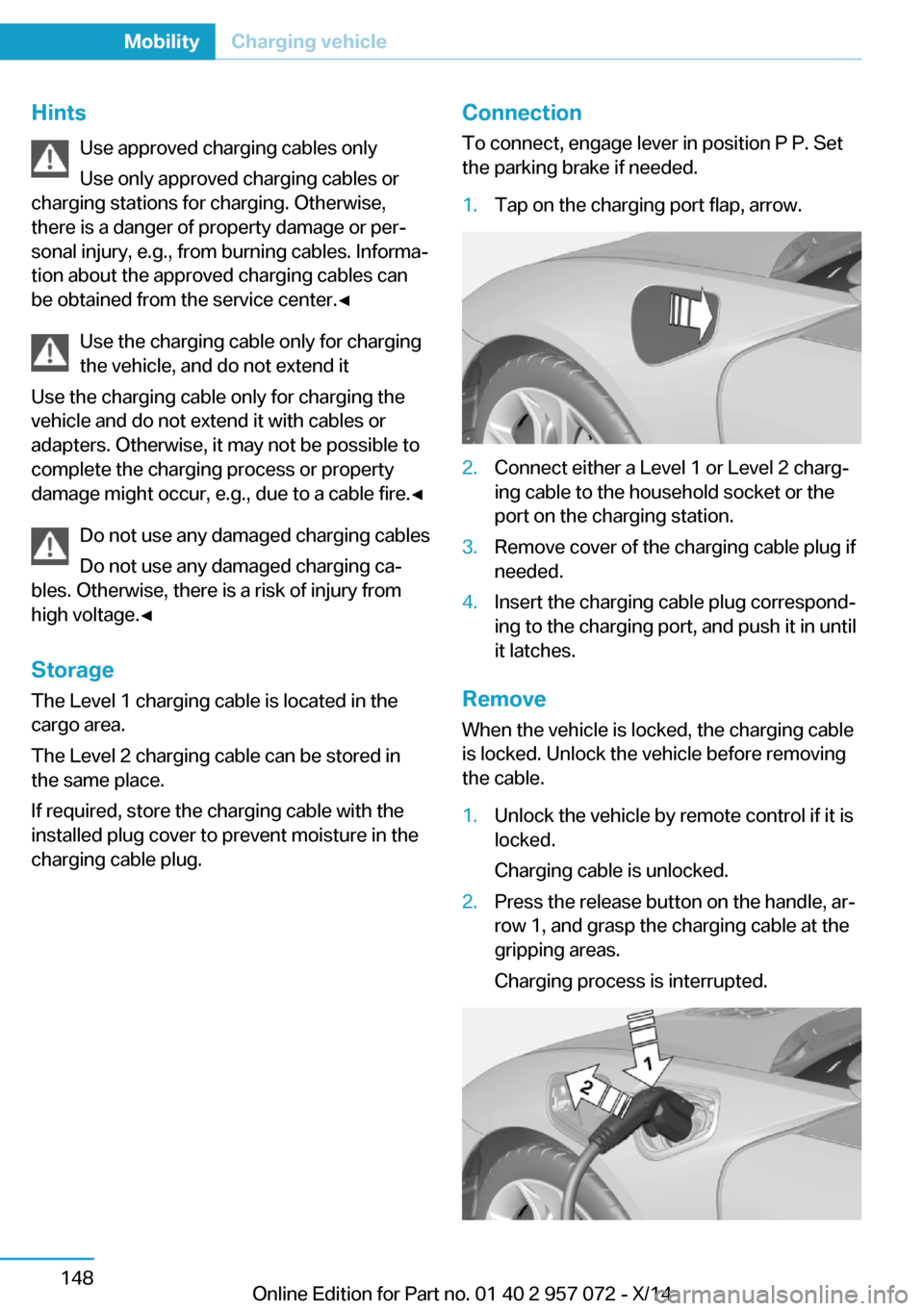 BMW I8 2014 I12 Owners Manual HintsUse approved charging cables only
Use only approved charging cables or
charging stations for charging. Otherwise,
there is a danger of property damage or per‐ sonal injury, e.g., from burning c BMW I8 2014 I12 Owners Manual HintsUse approved charging cables only
Use only approved charging cables or
charging stations for charging. Otherwise,
there is a danger of property damage or per‐ sonal injury, e.g., from burning c