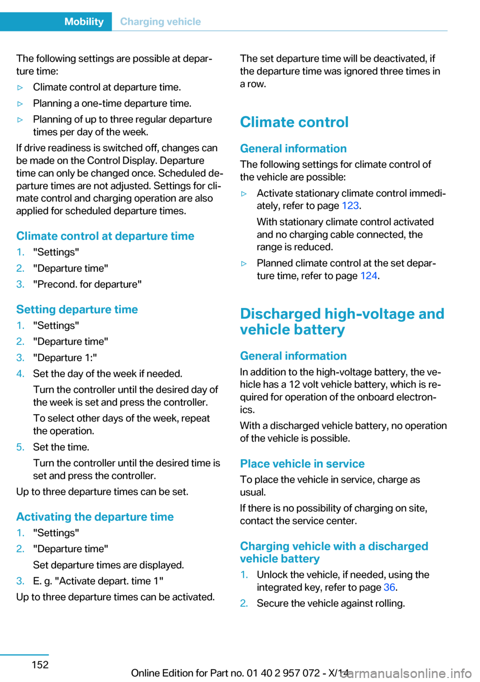 BMW I8 2014 I12 Owners Manual The following settings are possible at depar‐
ture time:▷Climate control at departure time.▷Planning a one-time departure time.▷Planning of up to three regular departure
times per day of the w BMW I8 2014 I12 Owners Manual The following settings are possible at depar‐
ture time:▷Climate control at departure time.▷Planning a one-time departure time.▷Planning of up to three regular departure
times per day of the w
