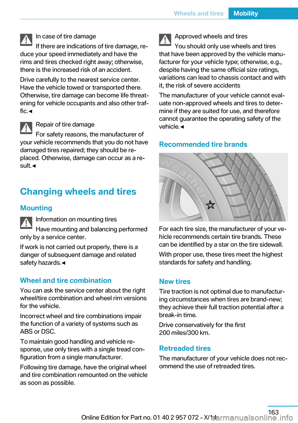 BMW I8 2014 I12 Owners Manual In case of tire damage
If there are indications of tire damage, re‐
duce your speed immediately and have the
rims and tires checked right away; otherwise,
there is the increased risk of an accident.
