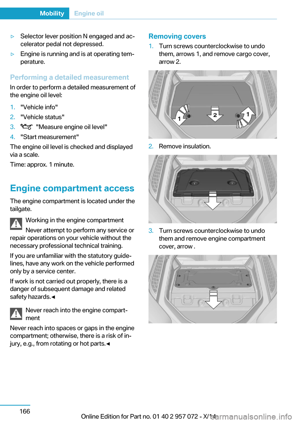 BMW I8 2014 I12 Owners Manual ▷Selector lever position N engaged and ac‐
celerator pedal not depressed.▷Engine is running and is at operating tem‐
perature.
Performing a detailed measurement
In order to perform a detailed BMW I8 2014 I12 Owners Manual ▷Selector lever position N engaged and ac‐
celerator pedal not depressed.▷Engine is running and is at operating tem‐
perature.
Performing a detailed measurement
In order to perform a detailed