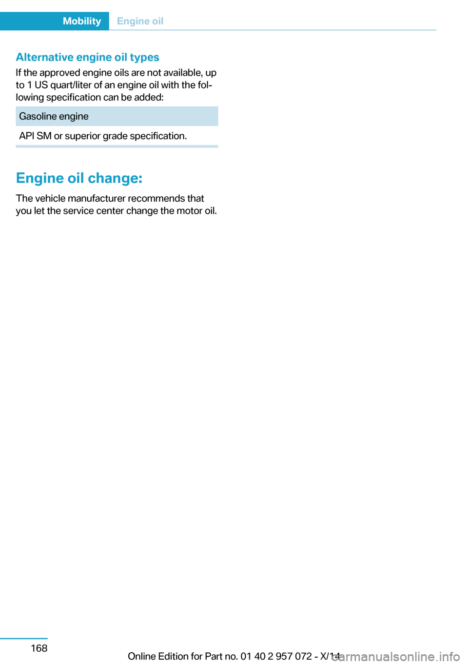 BMW I8 2014 I12 Owners Manual Alternative engine oil typesIf the approved engine oils are not available, up
to 1 US quart/liter of an engine oil with the fol‐
lowing specification can be added:Gasoline engineAPI SM or superior g BMW I8 2014 I12 Owners Manual Alternative engine oil typesIf the approved engine oils are not available, up
to 1 US quart/liter of an engine oil with the fol‐
lowing specification can be added:Gasoline engineAPI SM or superior g