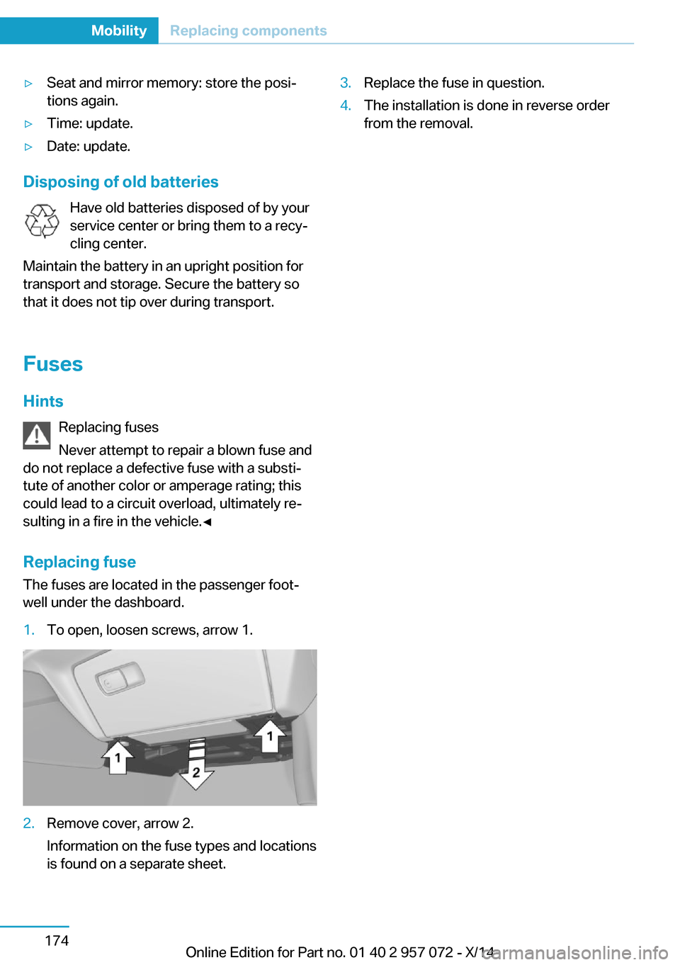BMW I8 2014 I12 Owners Manual ▷Seat and mirror memory: store the posi‐
tions again.▷Time: update.▷Date: update.
Disposing of old batteries
Have old batteries disposed of by your
service center or bring them to a recy‐
cl BMW I8 2014 I12 Owners Manual ▷Seat and mirror memory: store the posi‐
tions again.▷Time: update.▷Date: update.
Disposing of old batteries
Have old batteries disposed of by your
service center or bring them to a recy‐
cl