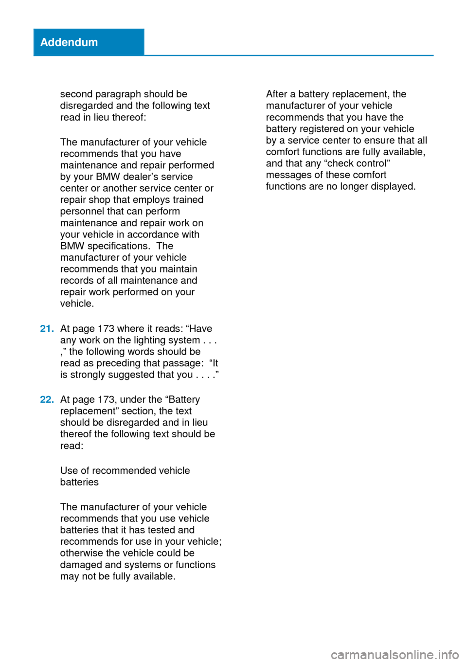 BMW I8 2014 I12 User Guide Addendum
second paragraph should be
disregarded and the following text
read in lieu thereof:
The manufacturer of your vehicle
recommends that you have
maintenance and repair performed
by your BMW deal BMW I8 2014 I12 User Guide Addendum
second paragraph should be
disregarded and the following text
read in lieu thereof:
The manufacturer of your vehicle
recommends that you have
maintenance and repair performed
by your BMW deal
