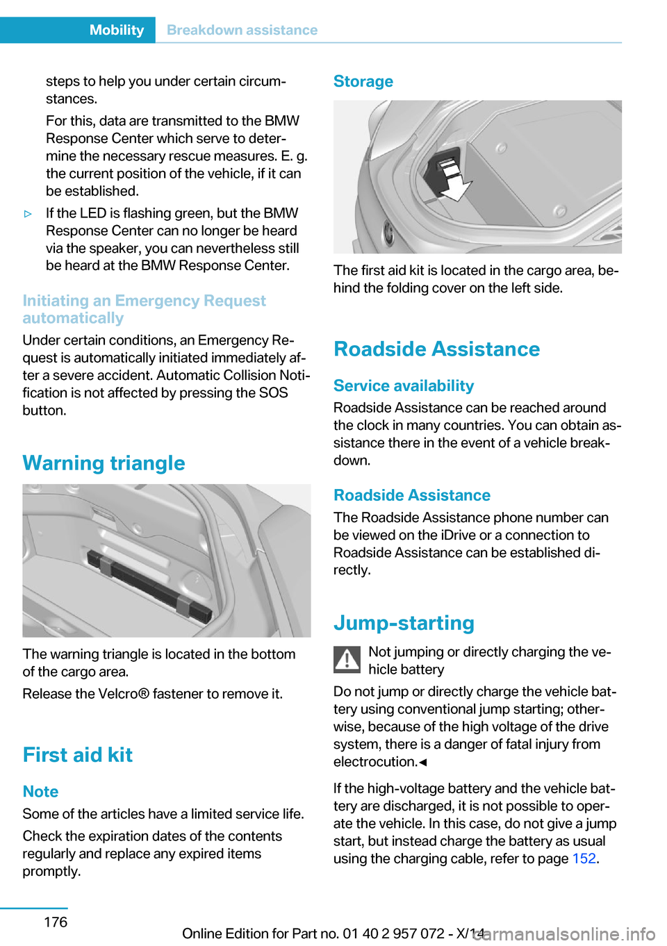 BMW I8 2014 I12 Owners Manual steps to help you under certain circum‐
stances.
For this, data are transmitted to the BMW
Response Center which serve to deter‐
mine the necessary rescue measures. E. g.
the current position of t BMW I8 2014 I12 Owners Manual steps to help you under certain circum‐
stances.
For this, data are transmitted to the BMW
Response Center which serve to deter‐
mine the necessary rescue measures. E. g.
the current position of t