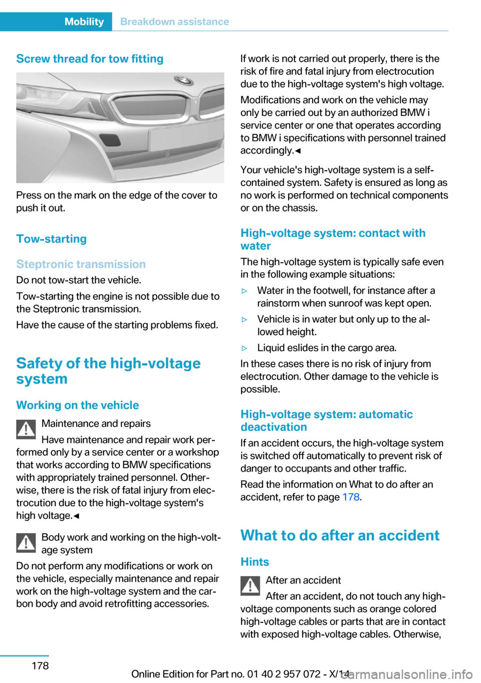 BMW I8 2014 I12 Owners Manual Screw thread for tow fitting
Press on the mark on the edge of the cover to
push it out.
Tow-starting
Steptronic transmission
Do not tow-start the vehicle.
Tow-starting the engine is not possible due t BMW I8 2014 I12 Owners Manual Screw thread for tow fitting
Press on the mark on the edge of the cover to
push it out.
Tow-starting
Steptronic transmission
Do not tow-start the vehicle.
Tow-starting the engine is not possible due t