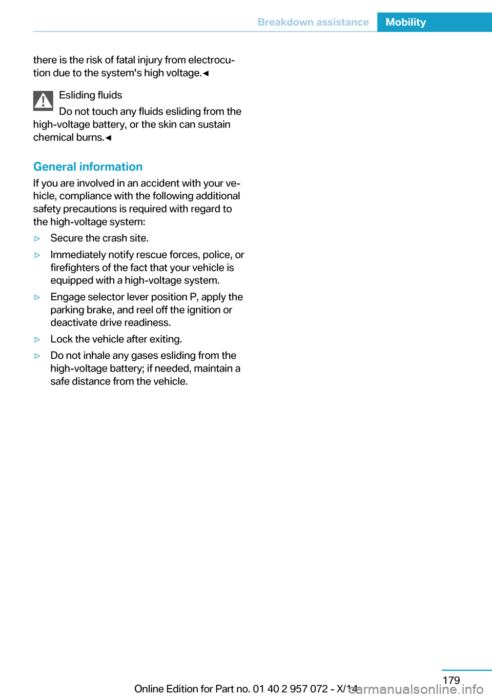 BMW I8 2014 I12 Owners Manual there is the risk of fatal injury from electrocu‐
tion due to the systems high voltage.◀
Esliding fluids
Do not touch any fluids esliding from the
high-voltage battery, or the skin can sustain
ch BMW I8 2014 I12 Owners Manual there is the risk of fatal injury from electrocu‐
tion due to the systems high voltage.◀
Esliding fluids
Do not touch any fluids esliding from the
high-voltage battery, or the skin can sustain
ch