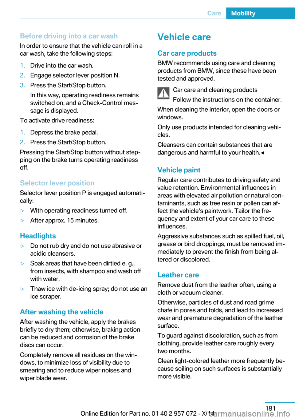 BMW I8 2014 I12 Owners Manual Before driving into a car wash
In order to ensure that the vehicle can roll in a
car wash, take the following steps:1.Drive into the car wash.2.Engage selector lever position N.3.Press the Start/Stop BMW I8 2014 I12 Owners Manual Before driving into a car wash
In order to ensure that the vehicle can roll in a
car wash, take the following steps:1.Drive into the car wash.2.Engage selector lever position N.3.Press the Start/Stop