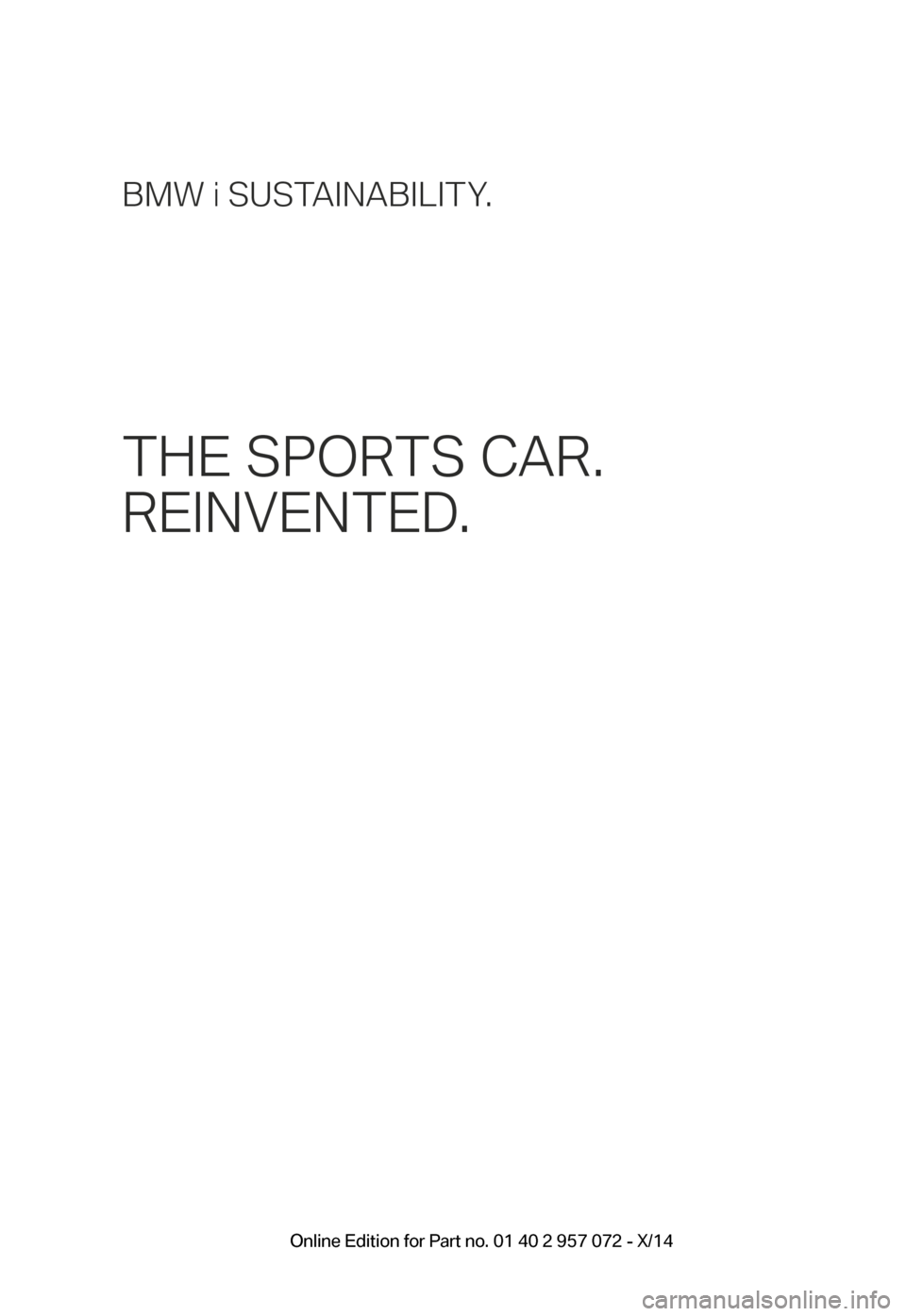 BMW I8 2014 I12 Owners Manual BMW i SUSTAINABILITY.
THE SPORTS CAR. 
REINVENTED.
BMW_i8_Bedienungseinleger_210x138mm_US.indd   115.01.14   17:53 Online Edition for Part no. 01 40 2 957 072 - X/14 