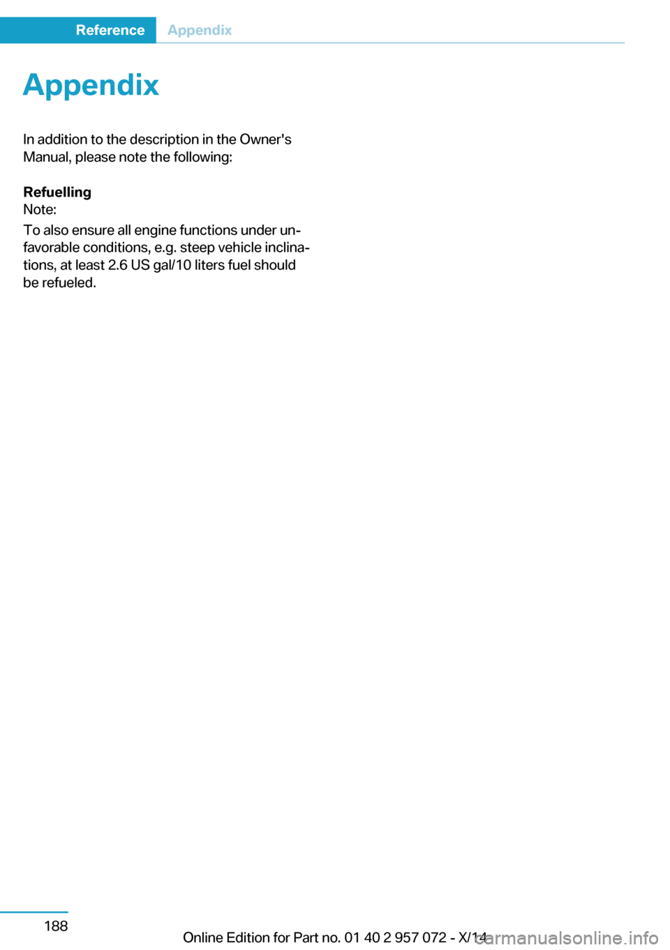 BMW I8 2014 I12 Owners Manual AppendixSeite 188ReferenceAppendix188
Online Edition for Part no. 01 40 2 957 072 - X/14
In addition to the description in the Owners
Manual, please note the following:
Refuelling
Note:
To also e BMW I8 2014 I12 Owners Manual AppendixSeite 188ReferenceAppendix188
Online Edition for Part no. 01 40 2 957 072 - X/14
In addition to the description in the Owners
Manual, please note the following:
Refuelling
Note:
To also e