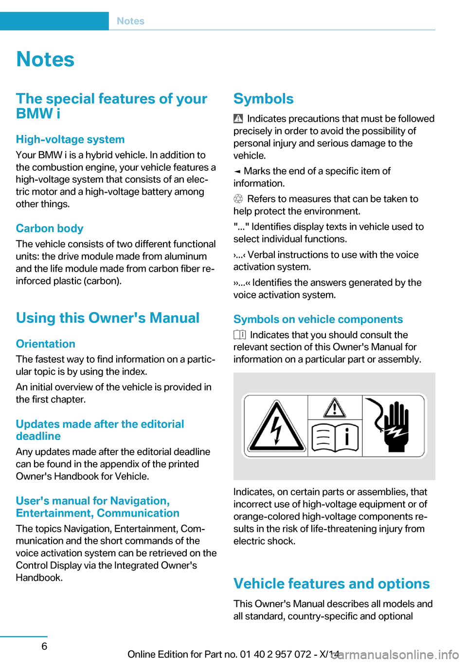 BMW I8 2014 I12 Owners Guide NotesThe special features of your
BMW i
High-voltage system
Your BMW i is a hybrid vehicle. In addition to
the combustion engine, your vehicle features a
high-voltage system that consists of an elec BMW I8 2014 I12 Owners Guide NotesThe special features of your
BMW i
High-voltage system
Your BMW i is a hybrid vehicle. In addition to
the combustion engine, your vehicle features a
high-voltage system that consists of an elec