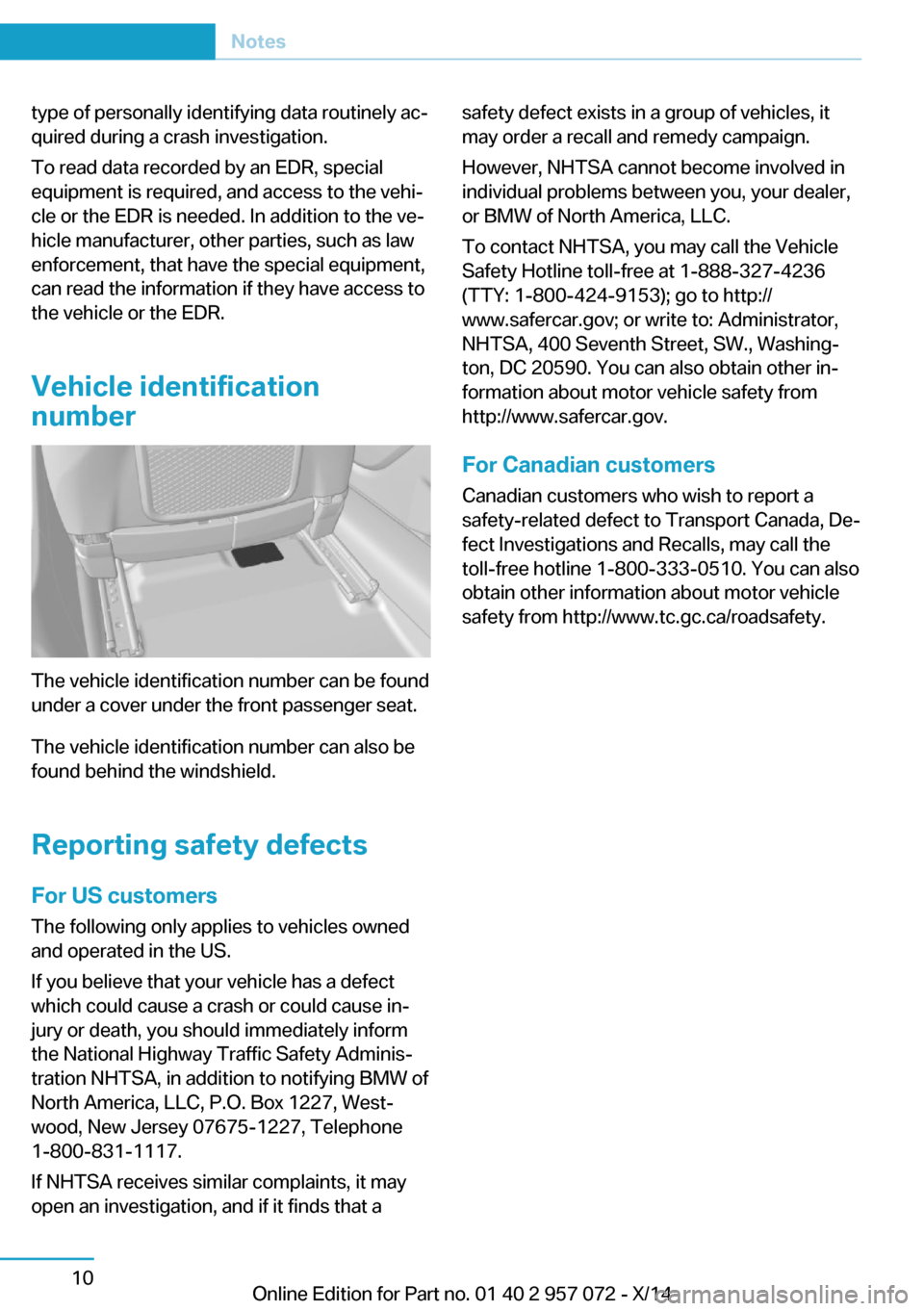 BMW I8 2014 I12 Owners Guide type of personally identifying data routinely ac‐
quired during a crash investigation.
To read data recorded by an EDR, special
equipment is required, and access to the vehi‐
cle or the EDR is nee BMW I8 2014 I12 Owners Guide type of personally identifying data routinely ac‐
quired during a crash investigation.
To read data recorded by an EDR, special
equipment is required, and access to the vehi‐
cle or the EDR is nee