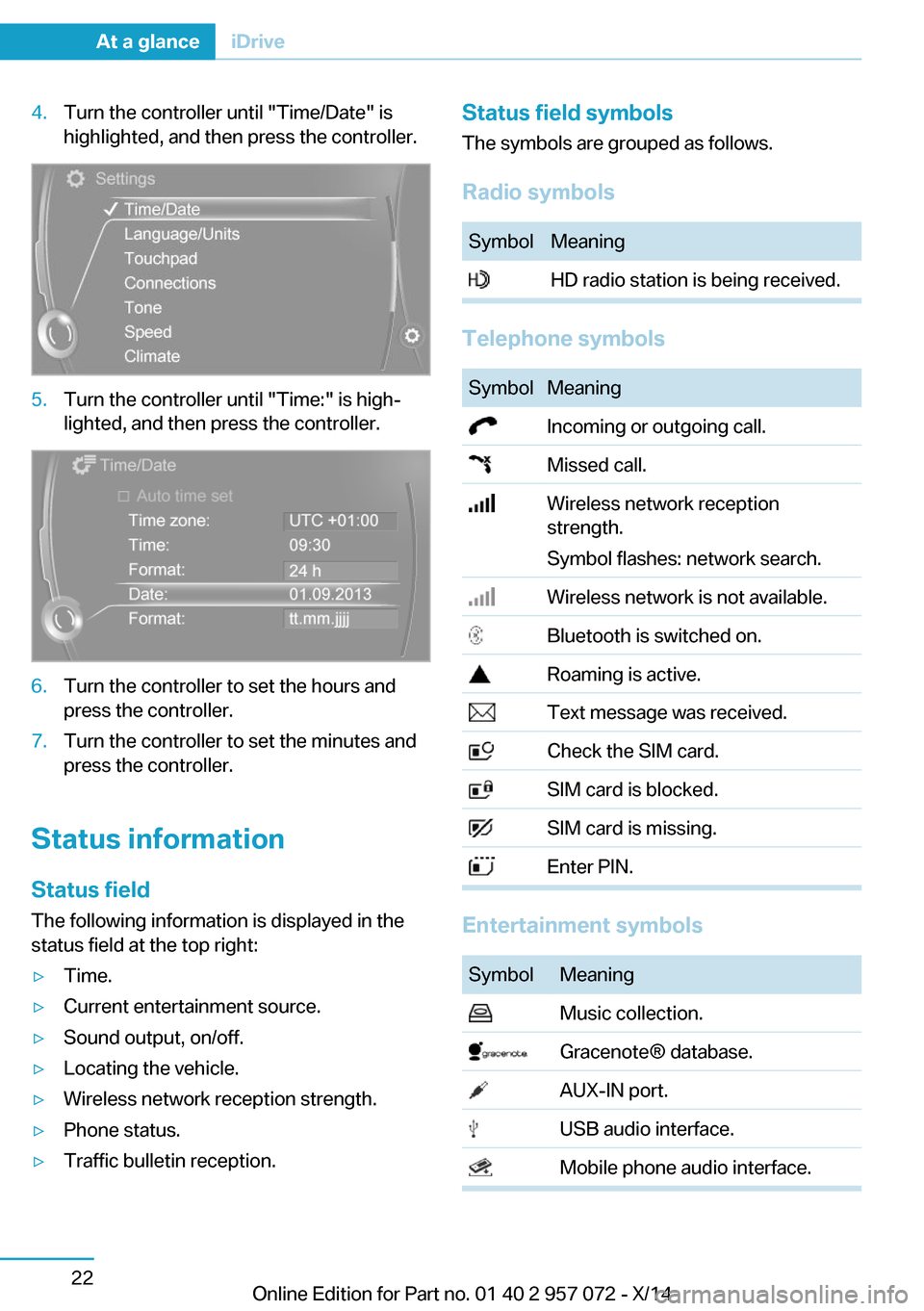 BMW I8 2014 I12 Owners Guide 4.Turn the controller until "Time/Date" is
highlighted, and then press the controller.5.Turn the controller until "Time:" is high‐
lighted, and then press the controller.6.Turn the controller to set BMW I8 2014 I12 Owners Guide 4.Turn the controller until "Time/Date" is
highlighted, and then press the controller.5.Turn the controller until "Time:" is high‐
lighted, and then press the controller.6.Turn the controller to set
