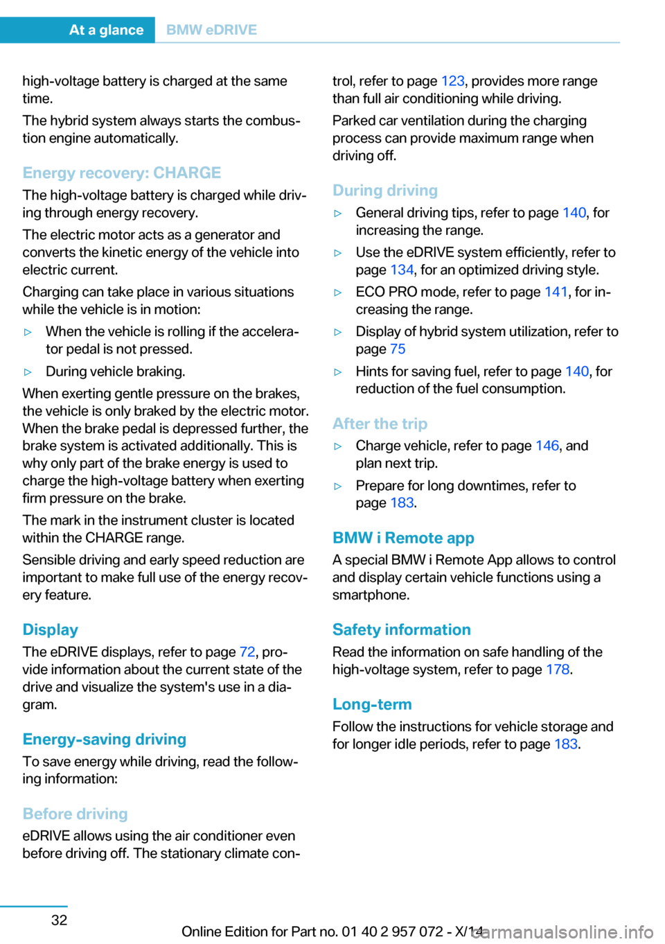 BMW I8 2014 I12 Service Manual high-voltage battery is charged at the same
time.
The hybrid system always starts the combus‐
tion engine automatically.
Energy recovery: CHARGE The high-voltage battery is charged while driv‐
ing BMW I8 2014 I12 Service Manual high-voltage battery is charged at the same
time.
The hybrid system always starts the combus‐
tion engine automatically.
Energy recovery: CHARGE The high-voltage battery is charged while driv‐
ing
