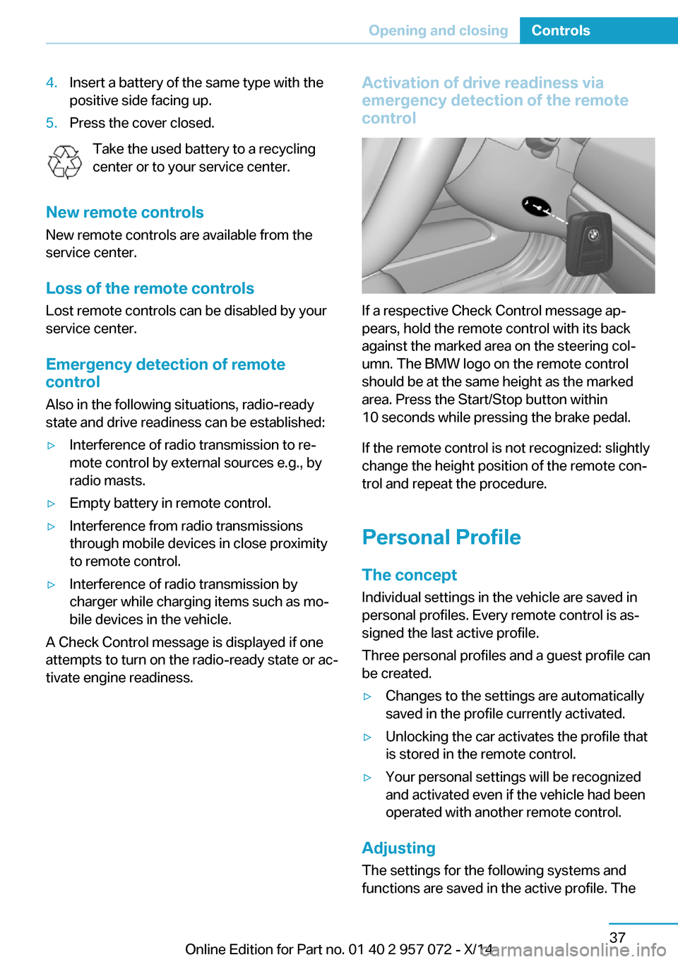 BMW I8 2014 I12 Workshop Manual 4.Insert a battery of the same type with the
positive side facing up.5.Press the cover closed.
Take the used battery to a recycling
center or to your service center.
New remote controls New remote con BMW I8 2014 I12 Workshop Manual 4.Insert a battery of the same type with the
positive side facing up.5.Press the cover closed.
Take the used battery to a recycling
center or to your service center.
New remote controls New remote con