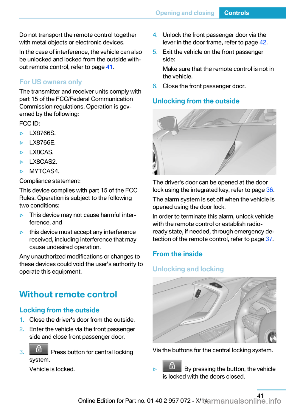 BMW I8 2014 I12 Workshop Manual Do not transport the remote control together
with metal objects or electronic devices.
In the case of interference, the vehicle can also
be unlocked and locked from the outside with‐
out remote cont BMW I8 2014 I12 Workshop Manual Do not transport the remote control together
with metal objects or electronic devices.
In the case of interference, the vehicle can also
be unlocked and locked from the outside with‐
out remote cont