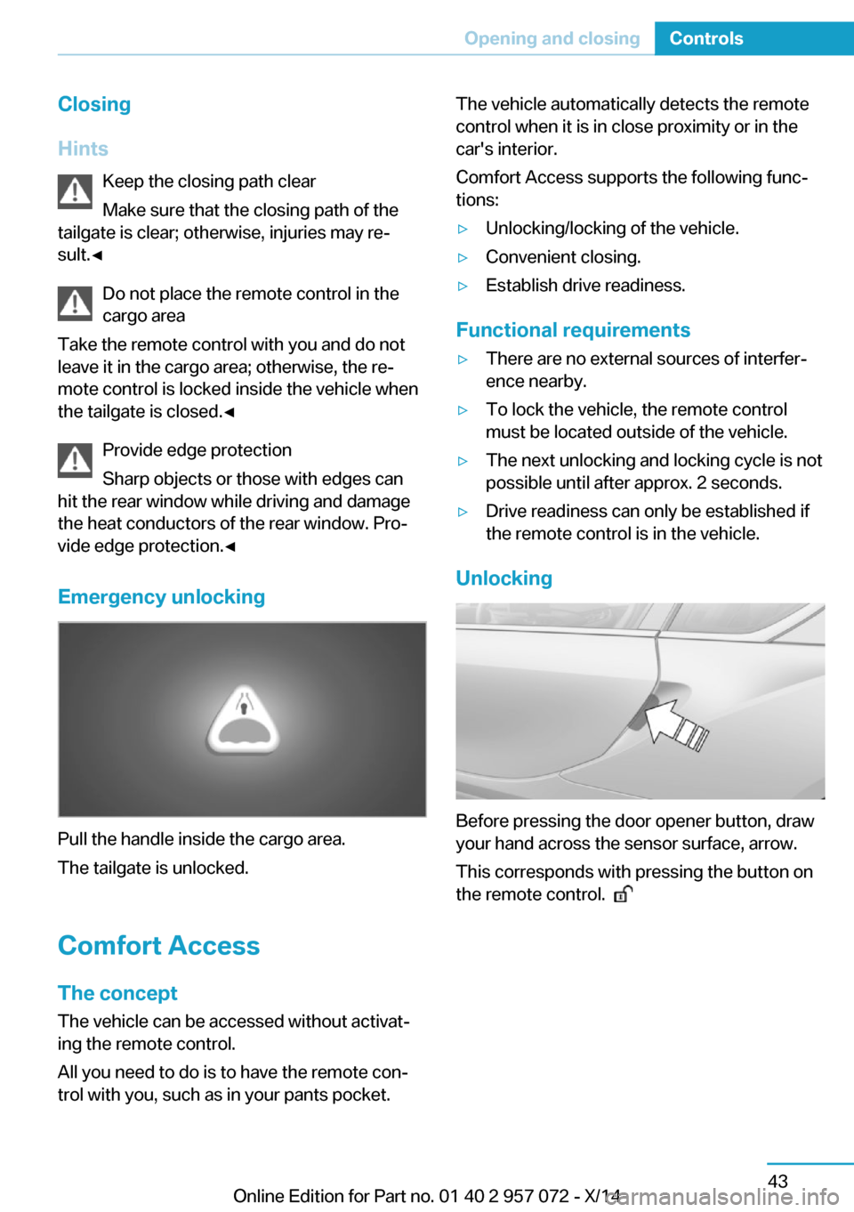 BMW I8 2014 I12 Owners Manual Closing
Hints Keep the closing path clear
Make sure that the closing path of the
tailgate is clear; otherwise, injuries may re‐
sult.◀
Do not place the remote control in the
cargo area
Take the re BMW I8 2014 I12 Owners Manual Closing
Hints Keep the closing path clear
Make sure that the closing path of the
tailgate is clear; otherwise, injuries may re‐
sult.◀
Do not place the remote control in the
cargo area
Take the re