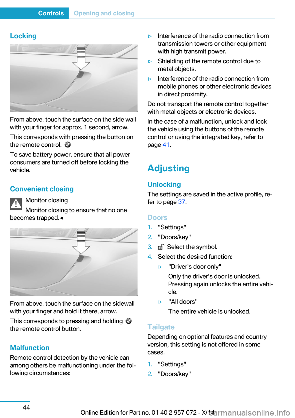 BMW I8 2014 I12 Workshop Manual Locking
From above, touch the surface on the side wall
with your finger for approx. 1 second, arrow.
This corresponds with pressing the button on
the remote control.
To save battery power, ensure BMW I8 2014 I12 Workshop Manual Locking
From above, touch the surface on the side wall
with your finger for approx. 1 second, arrow.
This corresponds with pressing the button on
the remote control.
To save battery power, ensure