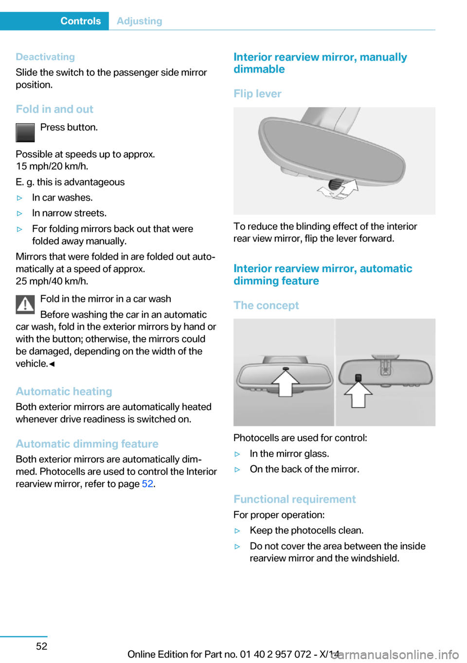 BMW I8 2014 I12 Repair Manual Deactivating
Slide the switch to the passenger side mirror
position.
Fold in and out Press button.
Possible at speeds up to approx.
15 mph/20 km/h.
E. g. this is advantageous▷In car washes.▷In nar BMW I8 2014 I12 Repair Manual Deactivating
Slide the switch to the passenger side mirror
position.
Fold in and out Press button.
Possible at speeds up to approx.
15 mph/20 km/h.
E. g. this is advantageous▷In car washes.▷In nar