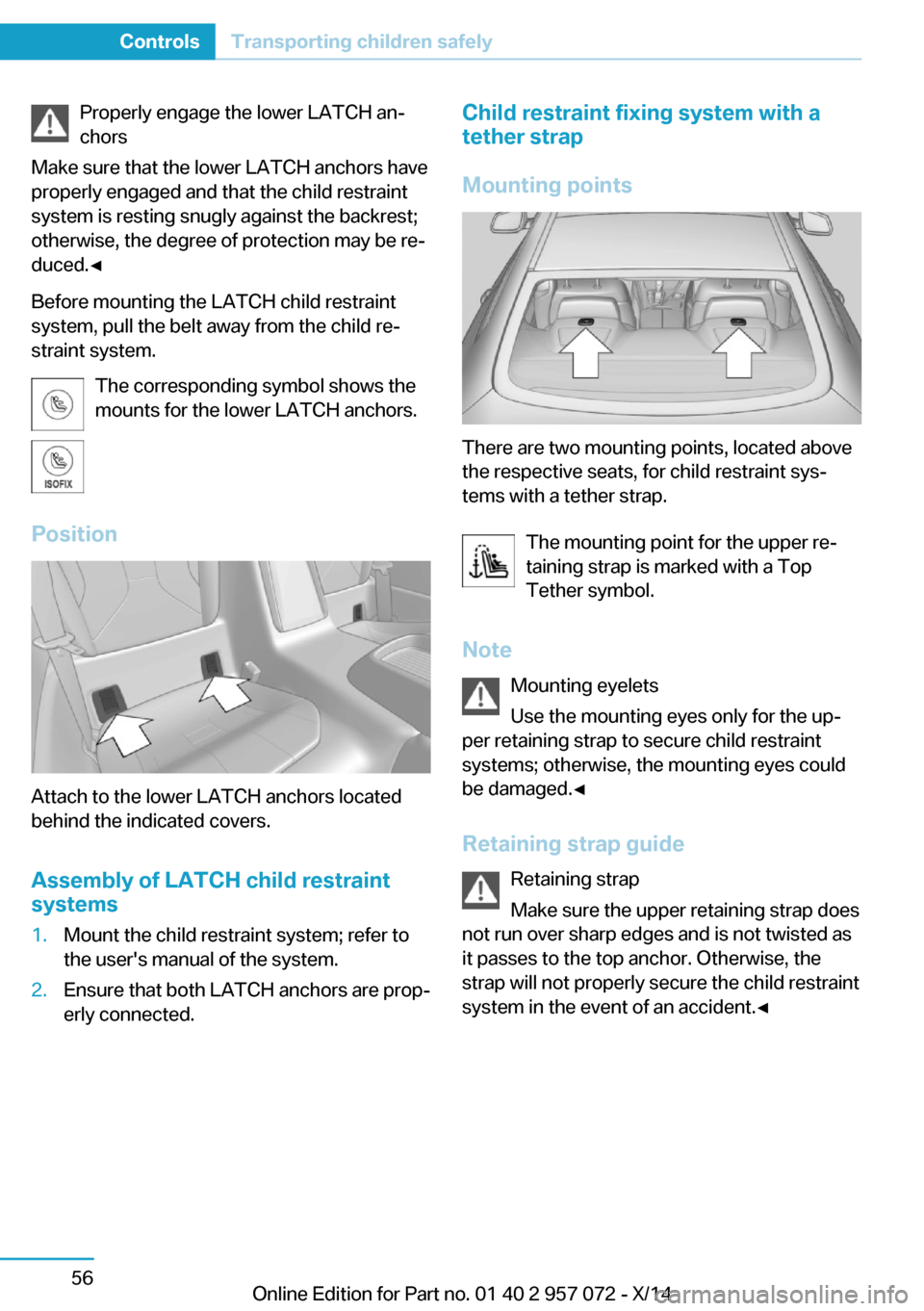 BMW I8 2014 I12 Owners Manual Properly engage the lower LATCH an‐
chors
Make sure that the lower LATCH anchors have
properly engaged and that the child restraint
system is resting snugly against the backrest;
otherwise, the degr