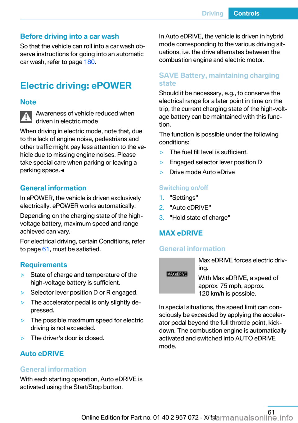 BMW I8 2014 I12 Owners Manual Before driving into a car wash
So that the vehicle can roll into a car wash ob‐
serve instructions for going into an automatic
car wash, refer to page  180.
Electric driving: ePOWER
Note Awareness o