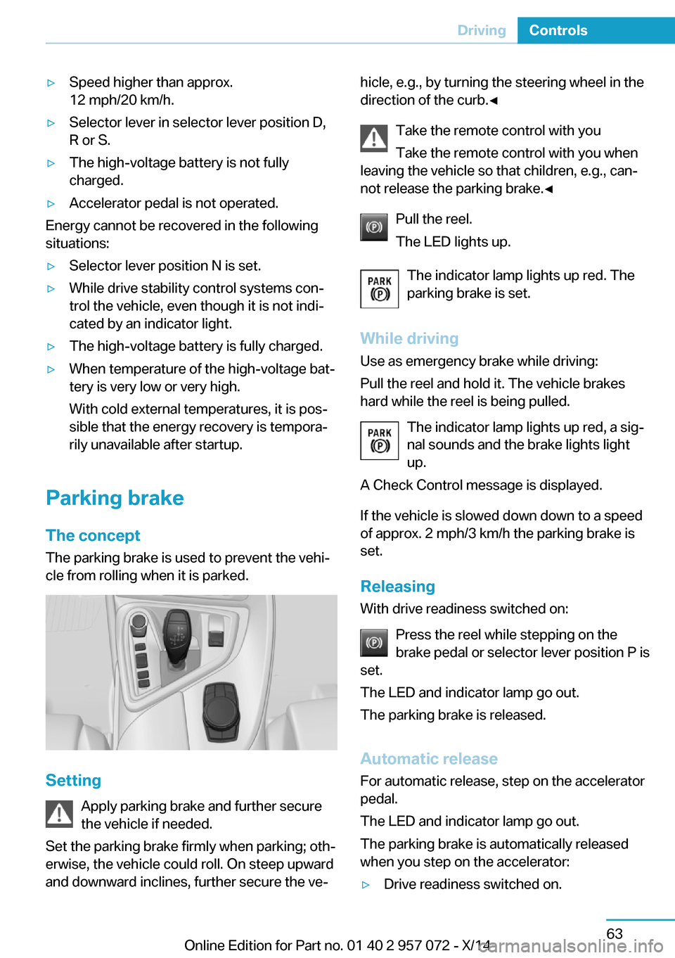 BMW I8 2014 I12 Manual PDF ▷Speed higher than approx.
12 mph/20 km/h.▷Selector lever in selector lever position D,
R or S.▷The high-voltage battery is not fully
charged.▷Accelerator pedal is not operated.
Energy cannot BMW I8 2014 I12 Manual PDF ▷Speed higher than approx.
12 mph/20 km/h.▷Selector lever in selector lever position D,
R or S.▷The high-voltage battery is not fully
charged.▷Accelerator pedal is not operated.
Energy cannot