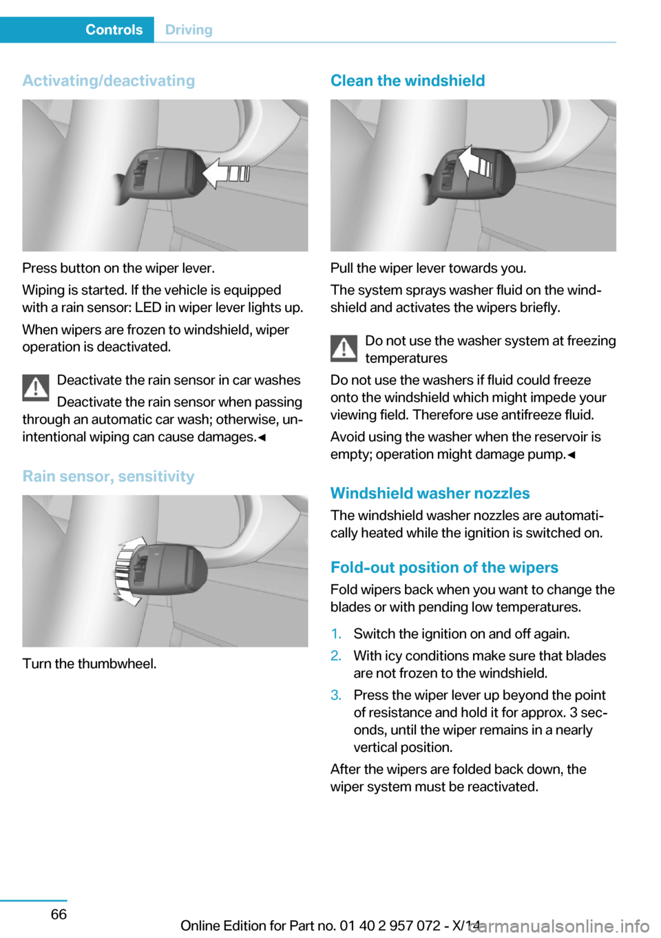 BMW I8 2014 I12 Owners Manual Activating/deactivating
Press button on the wiper lever.
Wiping is started. If the vehicle is equipped
with a rain sensor: LED in wiper lever lights up.
When wipers are frozen to windshield, wiper
ope BMW I8 2014 I12 Owners Manual Activating/deactivating
Press button on the wiper lever.
Wiping is started. If the vehicle is equipped
with a rain sensor: LED in wiper lever lights up.
When wipers are frozen to windshield, wiper
ope